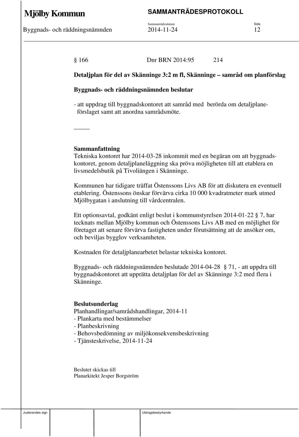 Tekniska kontoret har 2014-03-28 inkommit med en begäran om att byggnadskontoret, genom detaljplaneläggning ska pröva möjligheten till att etablera en livsmedelsbutik på Tivoliängen i Skänninge.
