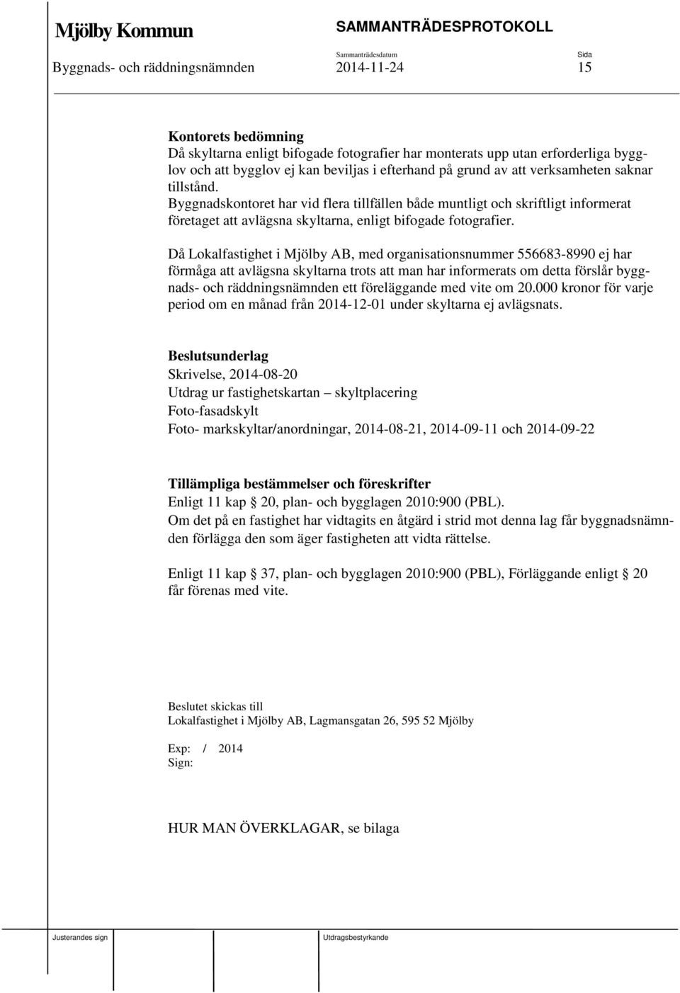 Då Lokalfastighet i Mjölby AB, med organisationsnummer 556683-8990 ej har förmåga att avlägsna skyltarna trots att man har informerats om detta förslår byggnads- och räddningsnämnden ett föreläggande