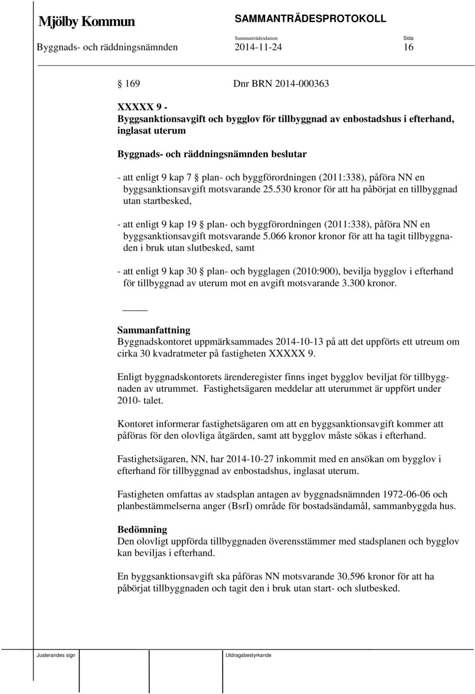 530 kronor för att ha påbörjat en tillbyggnad utan startbesked, - att enligt 9 kap 19 plan- och byggförordningen (2011:338), påföra NN en byggsanktionsavgift motsvarande 5.