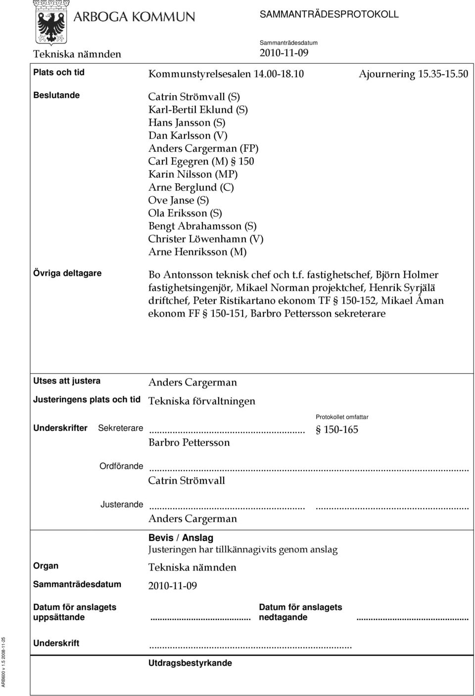 (S) Ola Eriksson (S) Bengt Abrahamsson (S) Christer Löwenhamn (V) Arne Henriksson (M) Bo Antonsson teknisk chef 