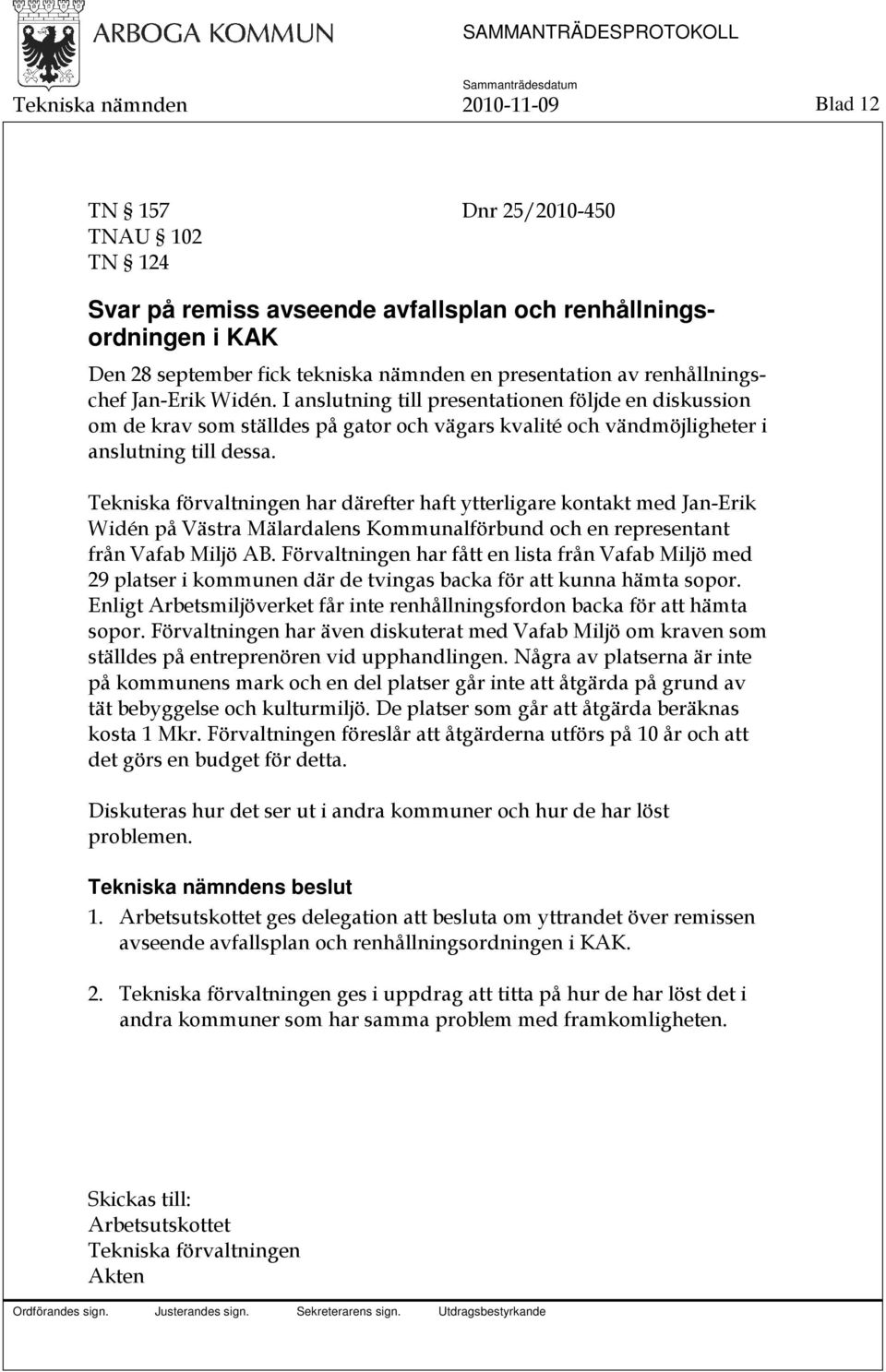 Tekniska förvaltningen har därefter haft ytterligare kontakt med Jan-Erik Widén på Västra Mälardalens Kommunalförbund och en representant från Vafab Miljö AB.