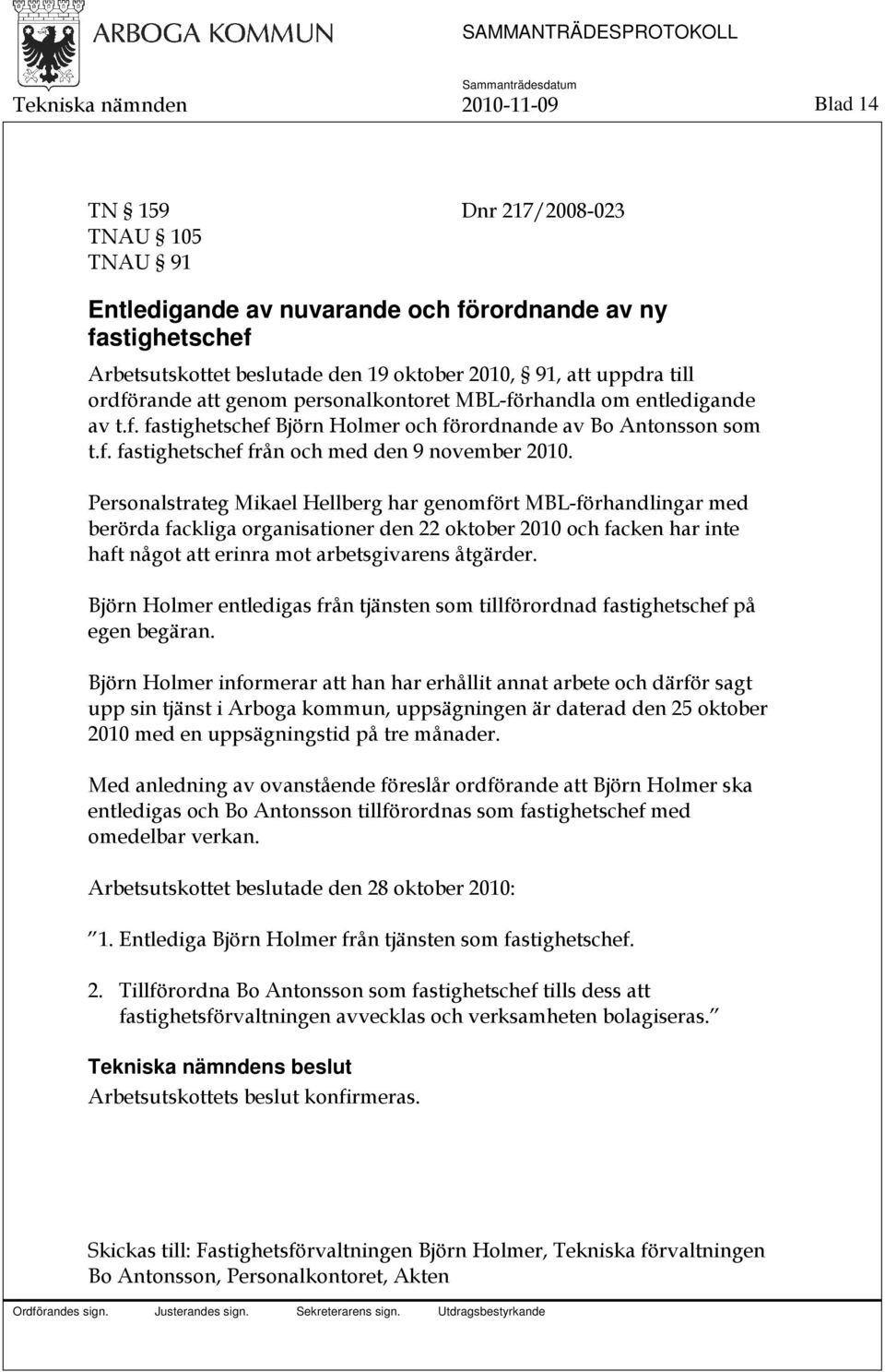 Personalstrateg Mikael Hellberg har genomfört MBL-förhandlingar med berörda fackliga organisationer den 22 oktober 2010 och facken har inte haft något att erinra mot arbetsgivarens åtgärder.