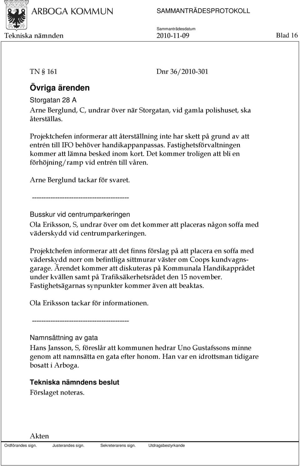 Det kommer troligen att bli en förhöjning/ramp vid entrén till våren. Arne Berglund tackar för svaret.