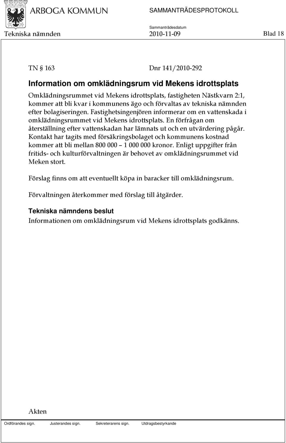 En förfrågan om återställning efter vattenskadan har lämnats ut och en utvärdering pågår.