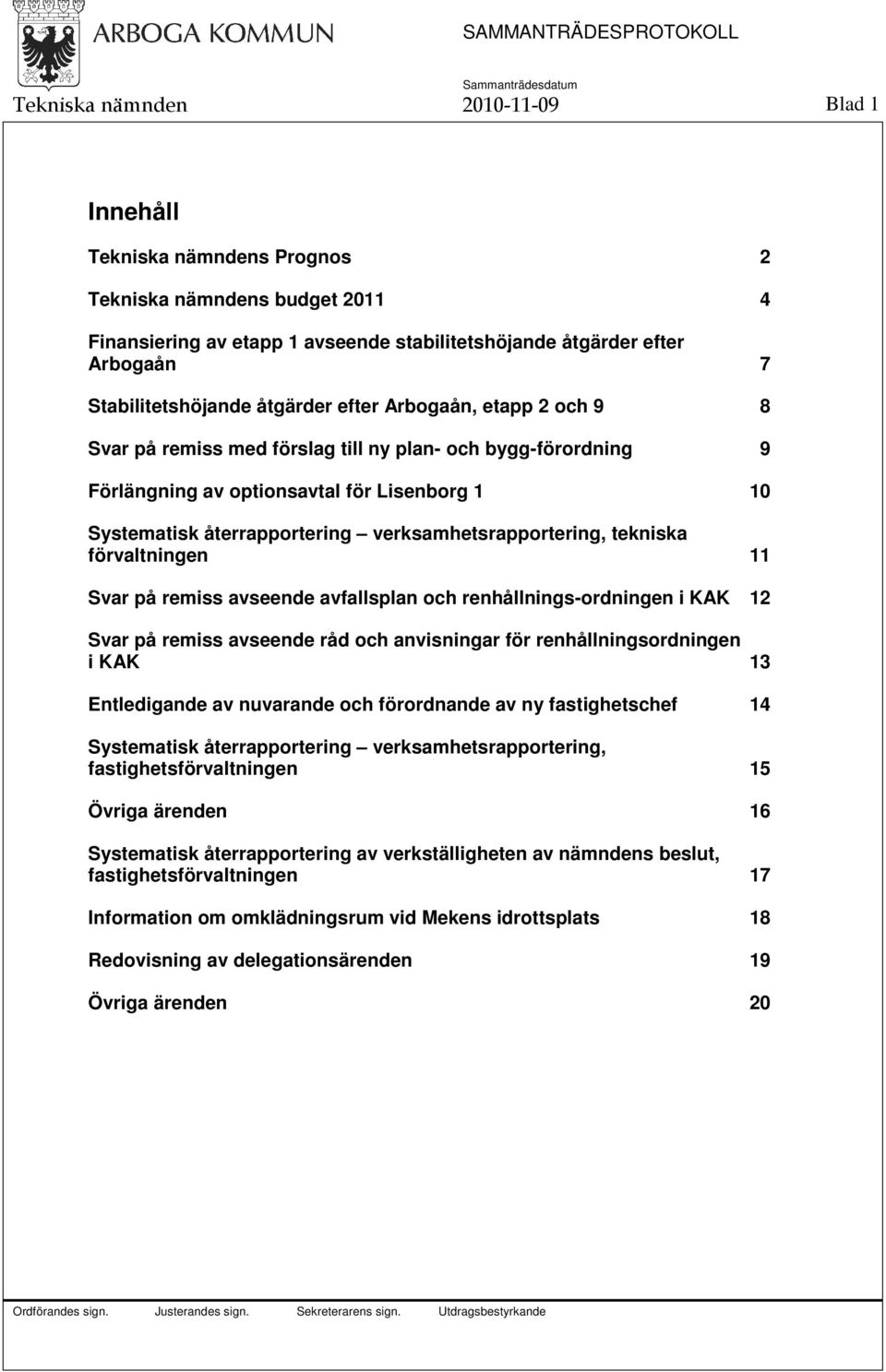 verksamhetsrapportering, tekniska förvaltningen 11 Svar på remiss avseende avfallsplan och renhållnings-ordningen i KAK 12 Svar på remiss avseende råd och anvisningar för renhållningsordningen i KAK