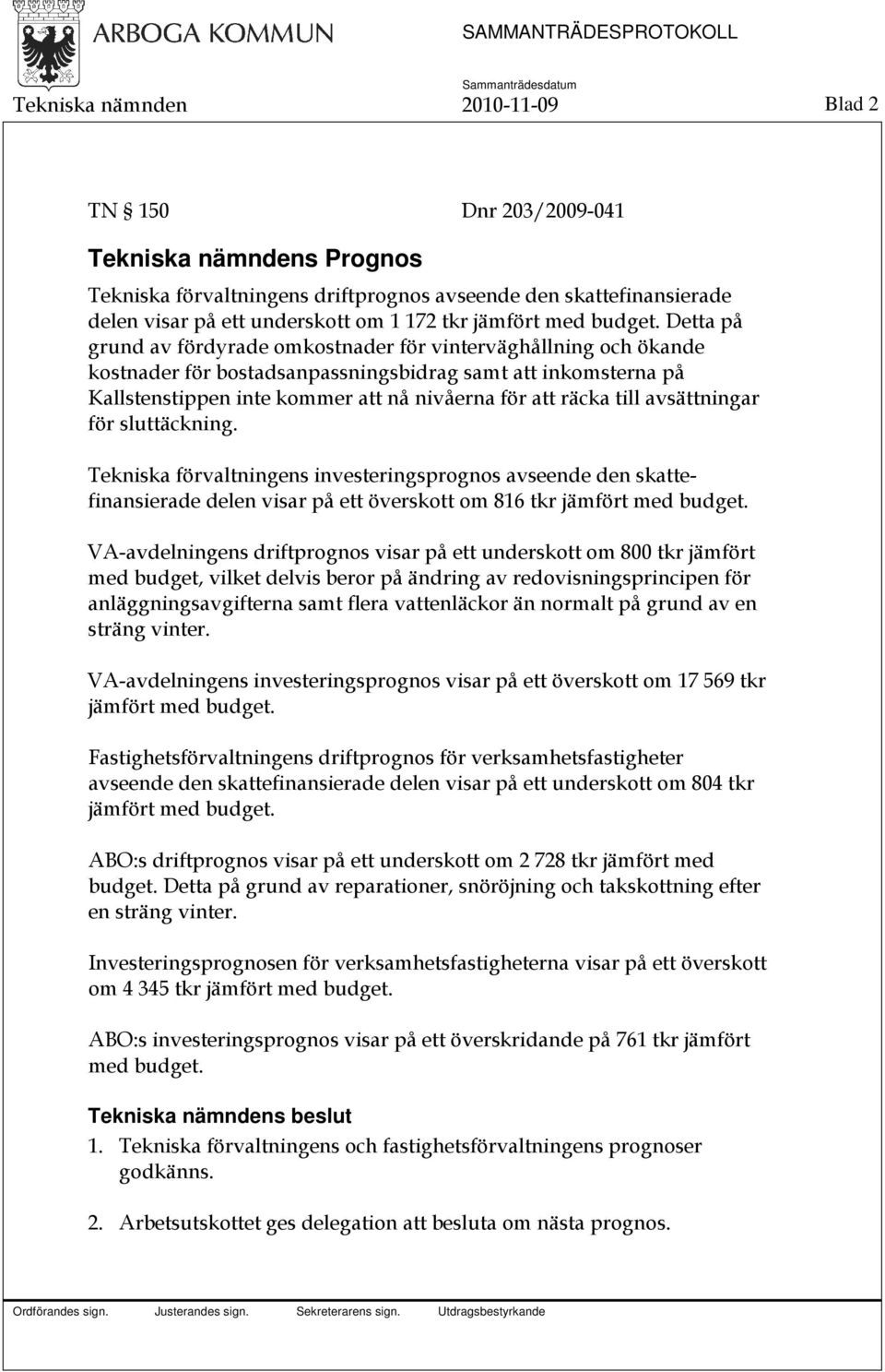 Detta på grund av fördyrade omkostnader för vinterväghållning och ökande kostnader för bostadsanpassningsbidrag samt att inkomsterna på Kallstenstippen inte kommer att nå nivåerna för att räcka till