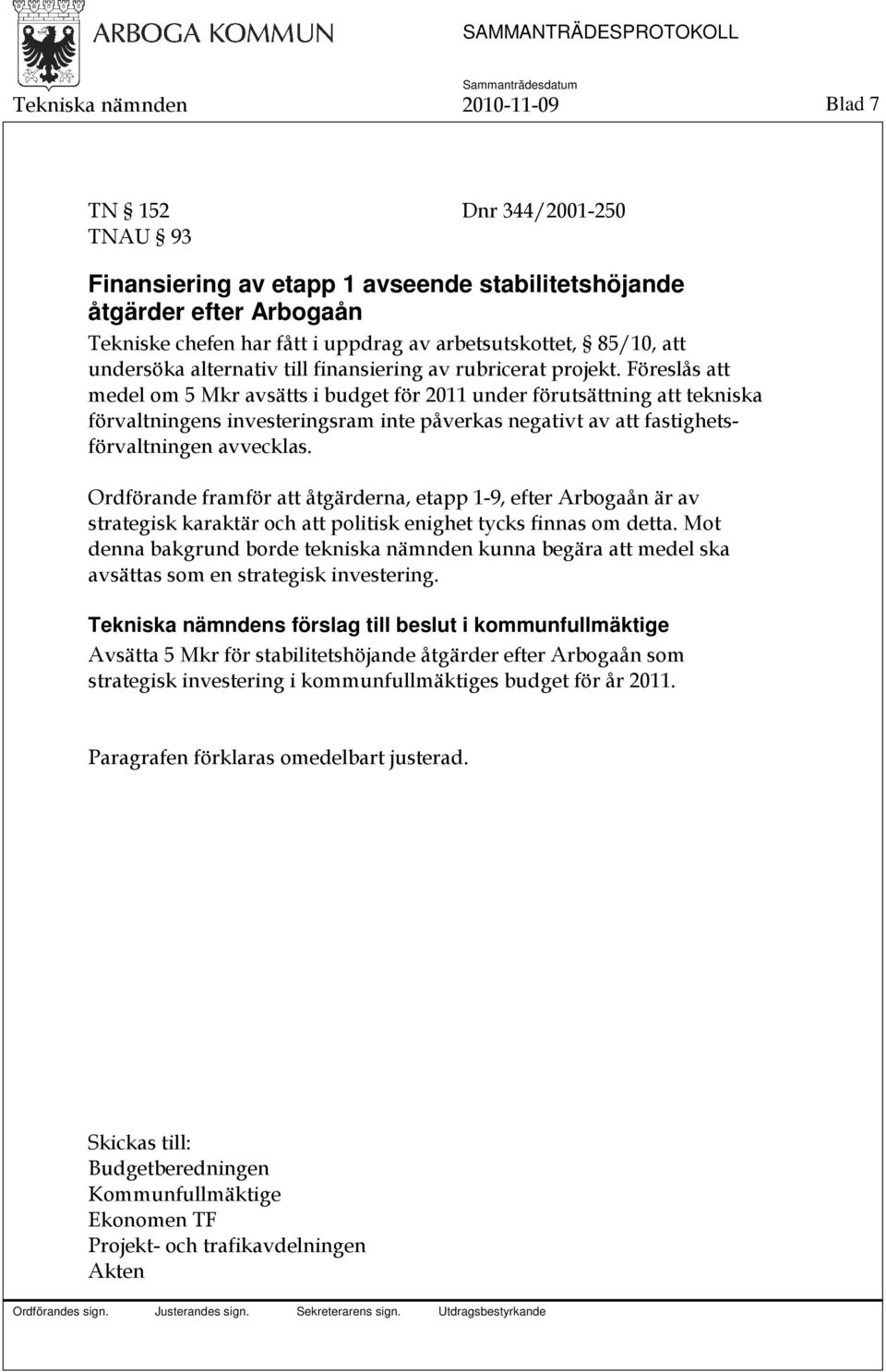 Föreslås att medel om 5 Mkr avsätts i budget för 2011 under förutsättning att tekniska förvaltningens investeringsram inte påverkas negativt av att fastighetsförvaltningen avvecklas.
