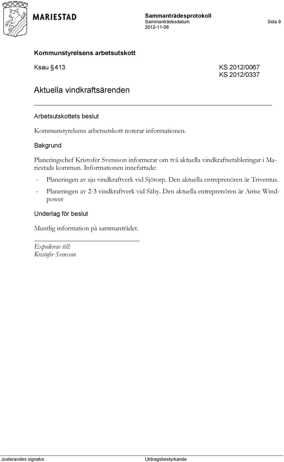 Informationen innefattade: - Planeringen av sju vindkraftverk vid Sjötorp. Den aktuella entreprenören är Triventus.