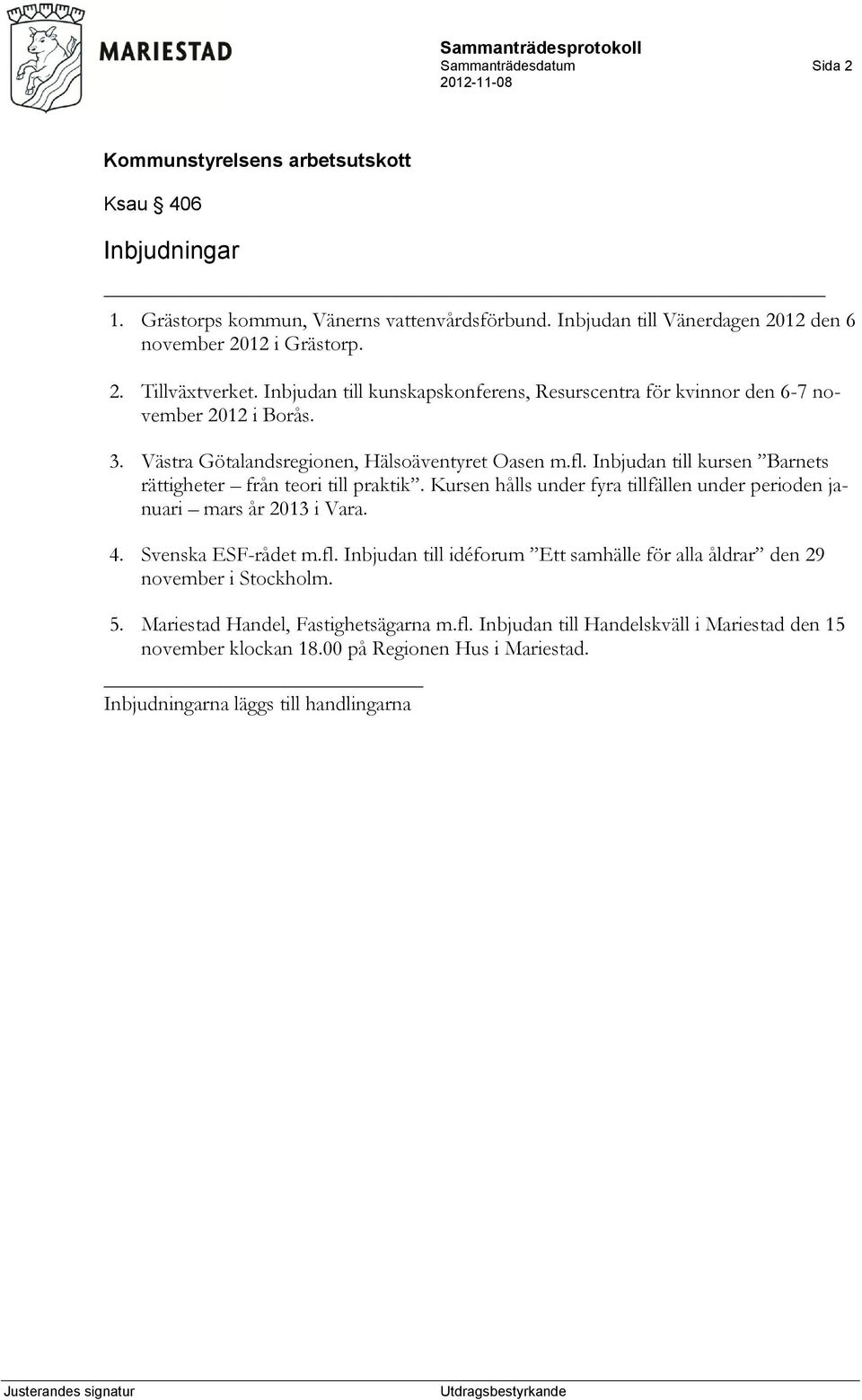 Inbjudan till kursen Barnets rättigheter från teori till praktik. Kursen hålls under fyra tillfällen under perioden januari mars år 2013 i Vara. 4. Svenska ESF-rådet m.fl.