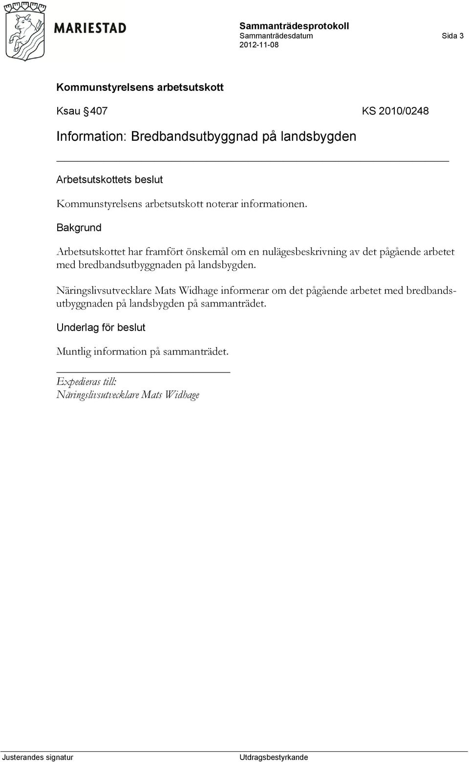 Arbetsutskottet har framfört önskemål om en nulägesbeskrivning av det pågående arbetet med bredbandsutbyggnaden på