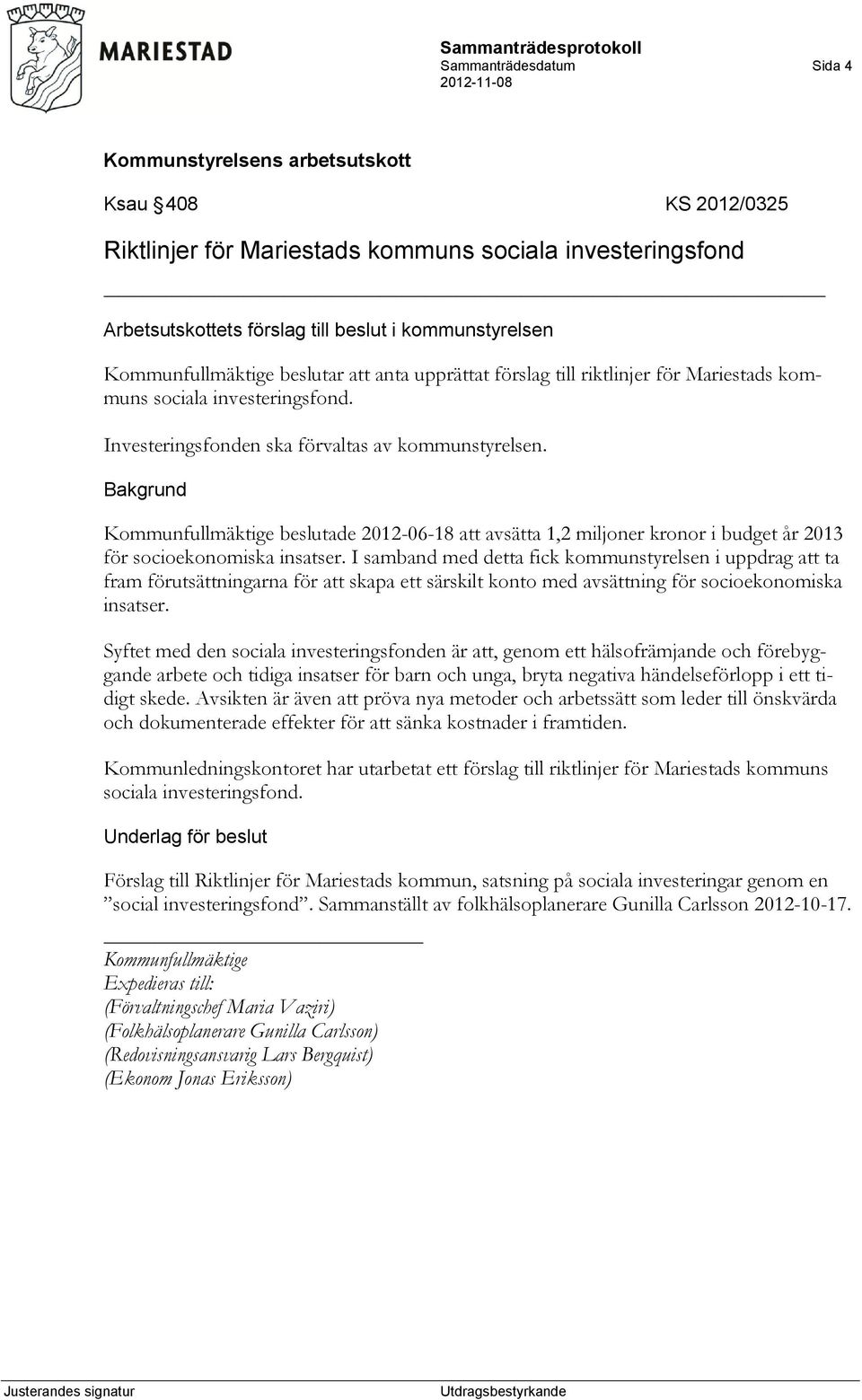 Kommunfullmäktige beslutade 2012-06-18 att avsätta 1,2 miljoner kronor i budget år 2013 för socioekonomiska insatser.