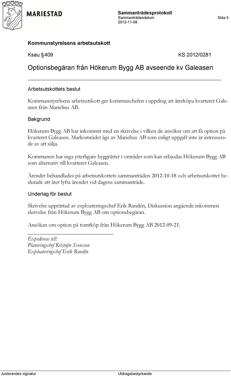 Markområdet ägs av Mariehus AB som enligt uppgift inte är intresserade av att sälja.