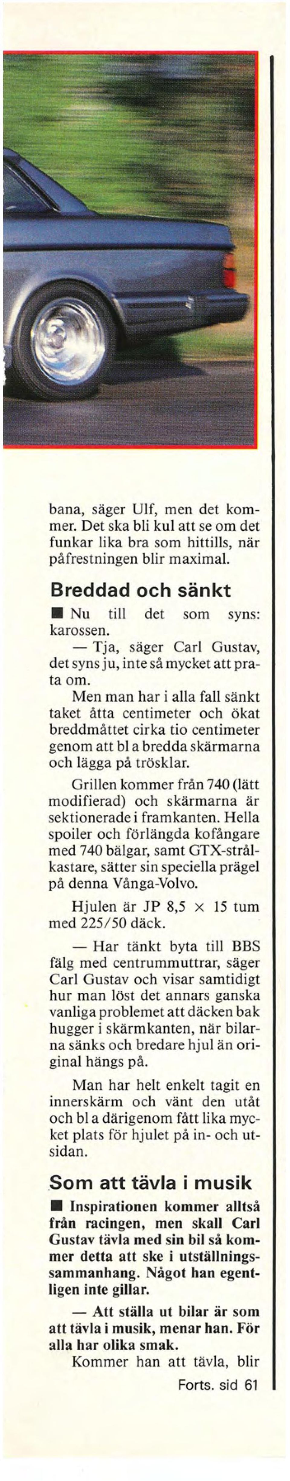Men man har i alla fall sänkt taket åtta centimeter och ökat breddmåttet cirka tio centimeter genom att bl a bredda skärmarna och lägga på trösklar.