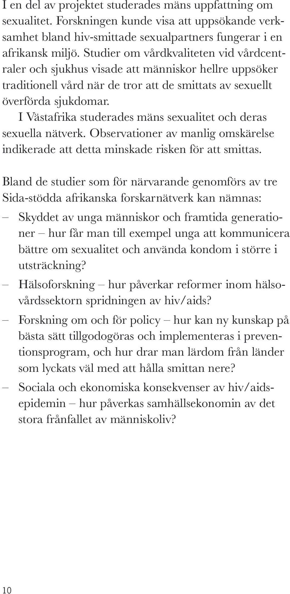 I Västafrika studerades mäns sexualitet och deras sexuella nätverk. Observationer av manlig omskärelse indikerade att detta minskade risken för att smittas.