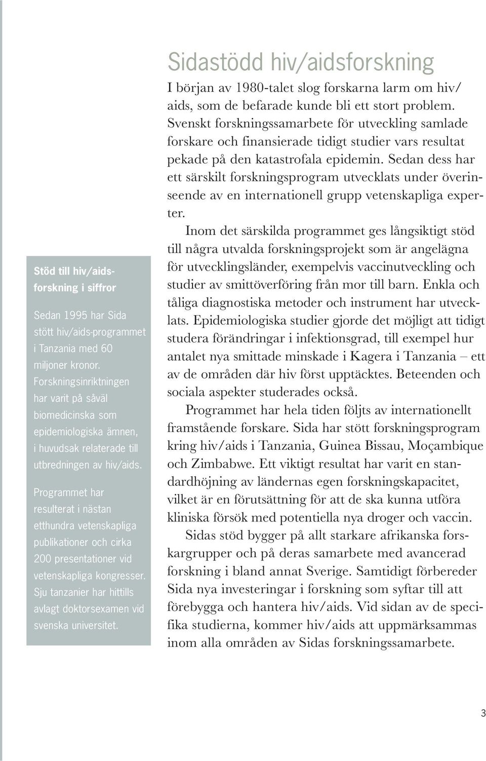 Programmet har resulterat i nästan etthundra vetenskapliga publikationer och cirka 200 presentationer vid vetenskapliga kongresser.