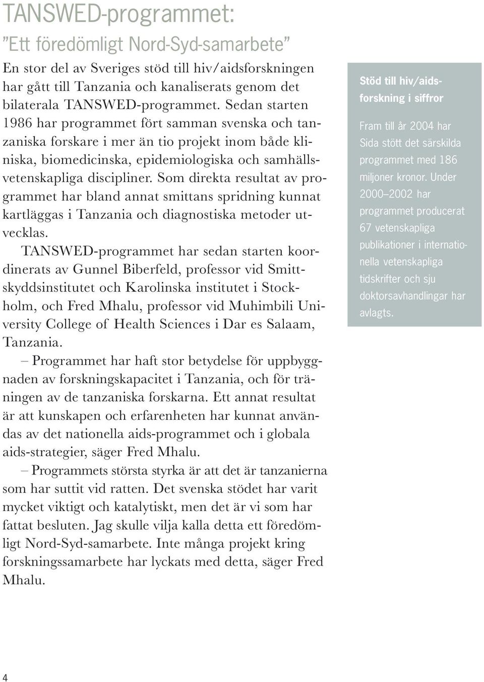 Som direkta resultat av programmet har bland annat smittans spridning kunnat kartläggas i Tanzania och diagnostiska metoder utvecklas.
