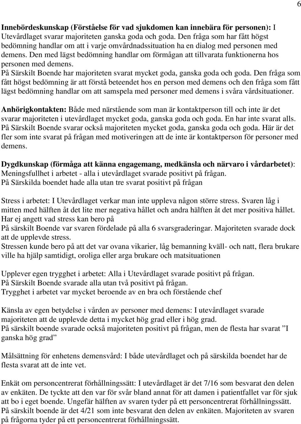 Den med lägst bedömning handlar om förmågan att tillvarata funktionerna hos personen med demens. På Särskilt Boende har majoriteten svarat mycket goda, ganska goda och goda.