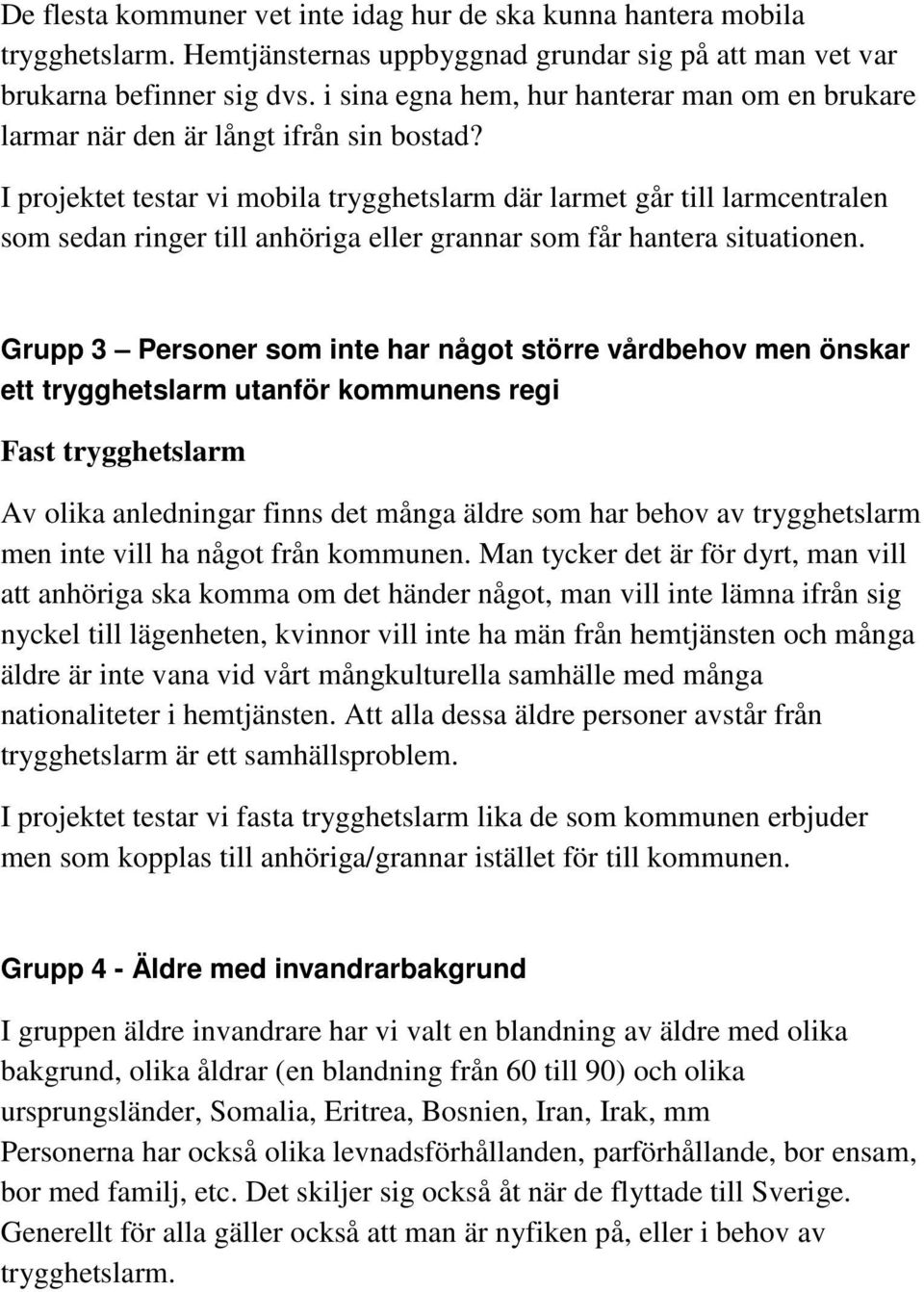 I projektet testar vi mobila trygghetslarm där larmet går till larmcentralen som sedan ringer till anhöriga eller grannar som får hantera situationen.
