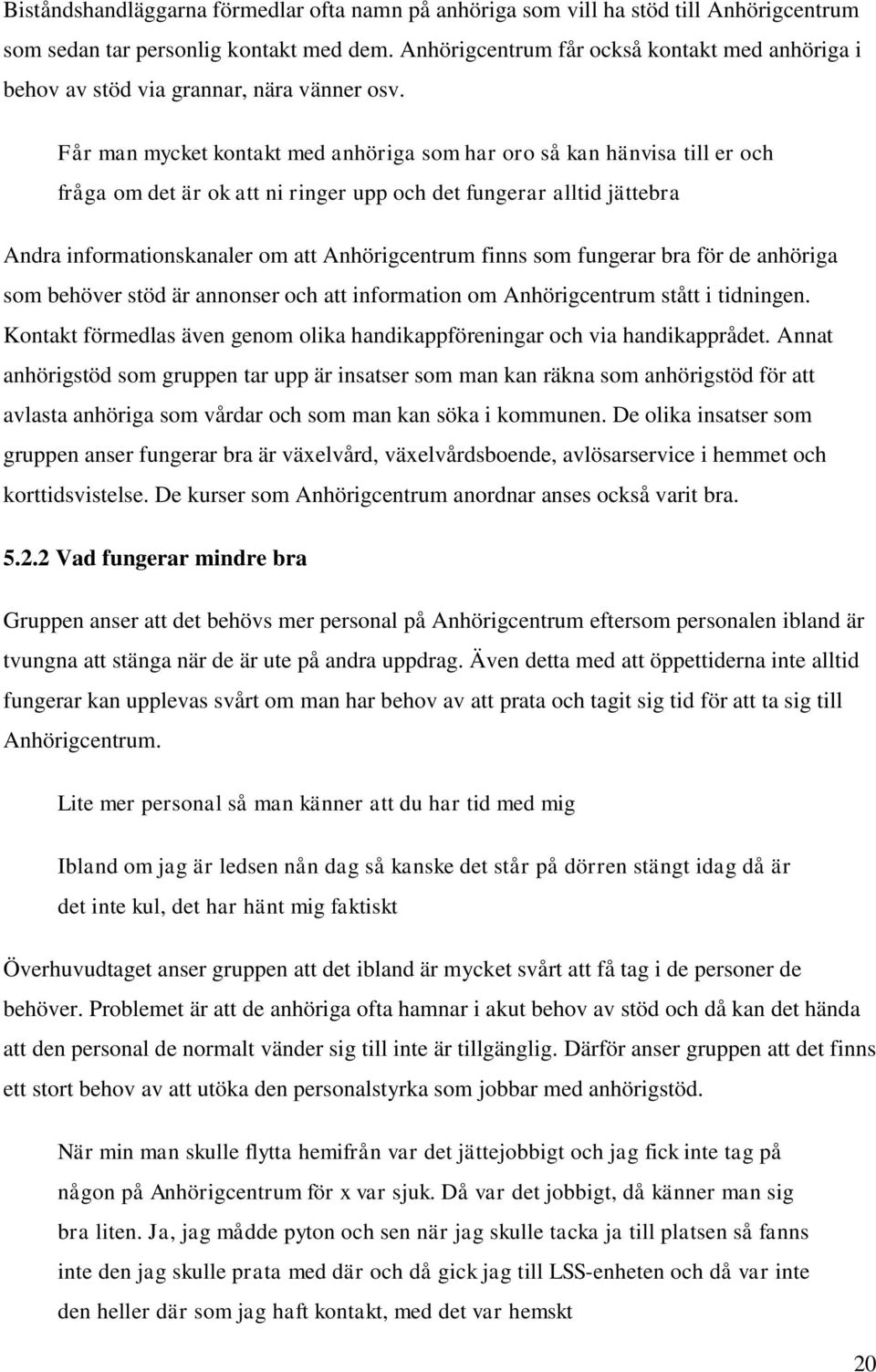 Får man mycket kontakt med anhöriga som har oro så kan hänvisa till er och fråga om det är ok att ni ringer upp och det fungerar alltid jättebra Andra informationskanaler om att Anhörigcentrum finns