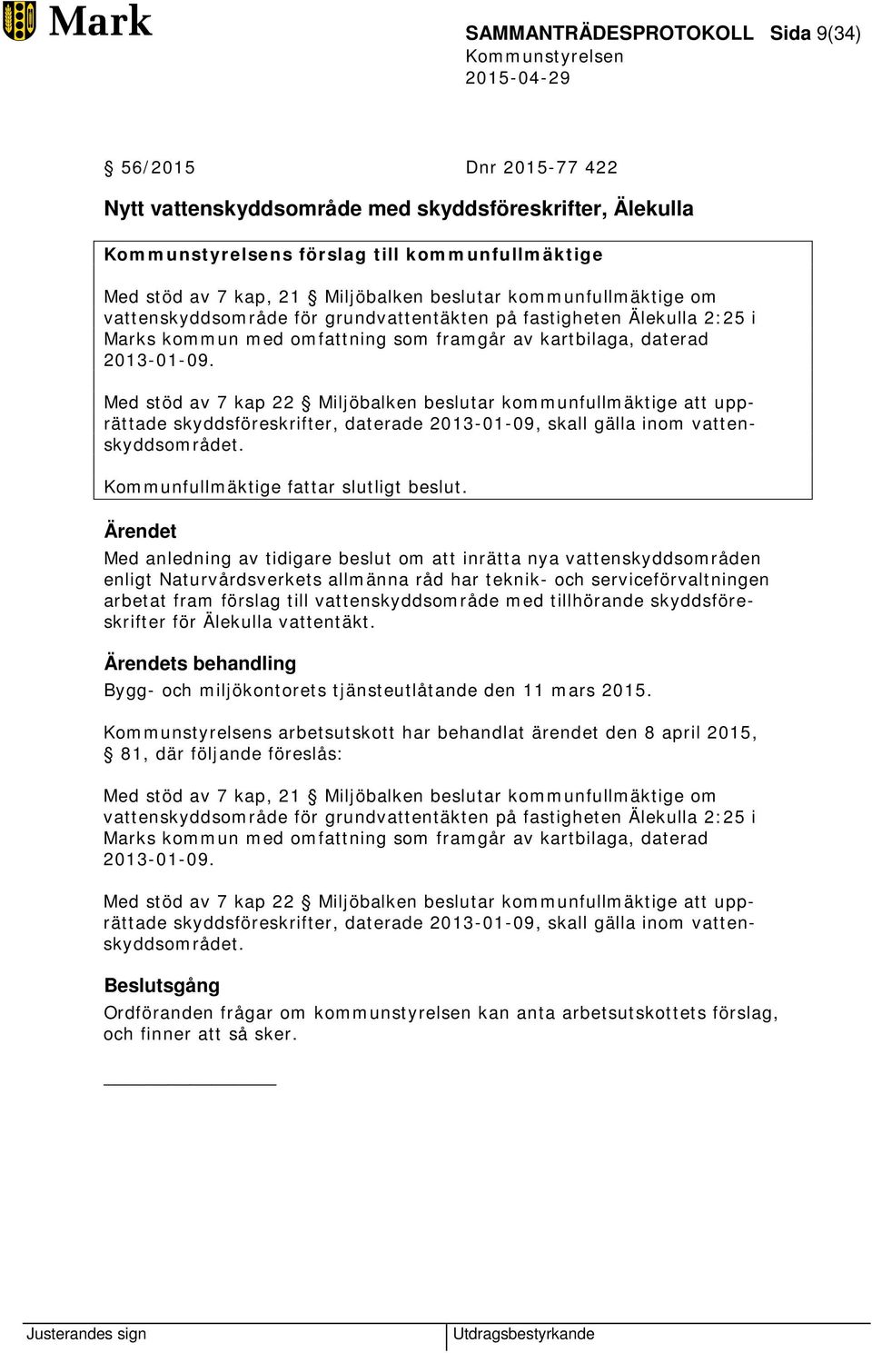 Med stöd av 7 kap 22 Miljöbalken beslutar kommunfullmäktige att upprättade skyddsföreskrifter, daterade 2013-01-09, skall gälla inom vattenskyddsområdet. Kommunfullmäktige fattar slutligt beslut.