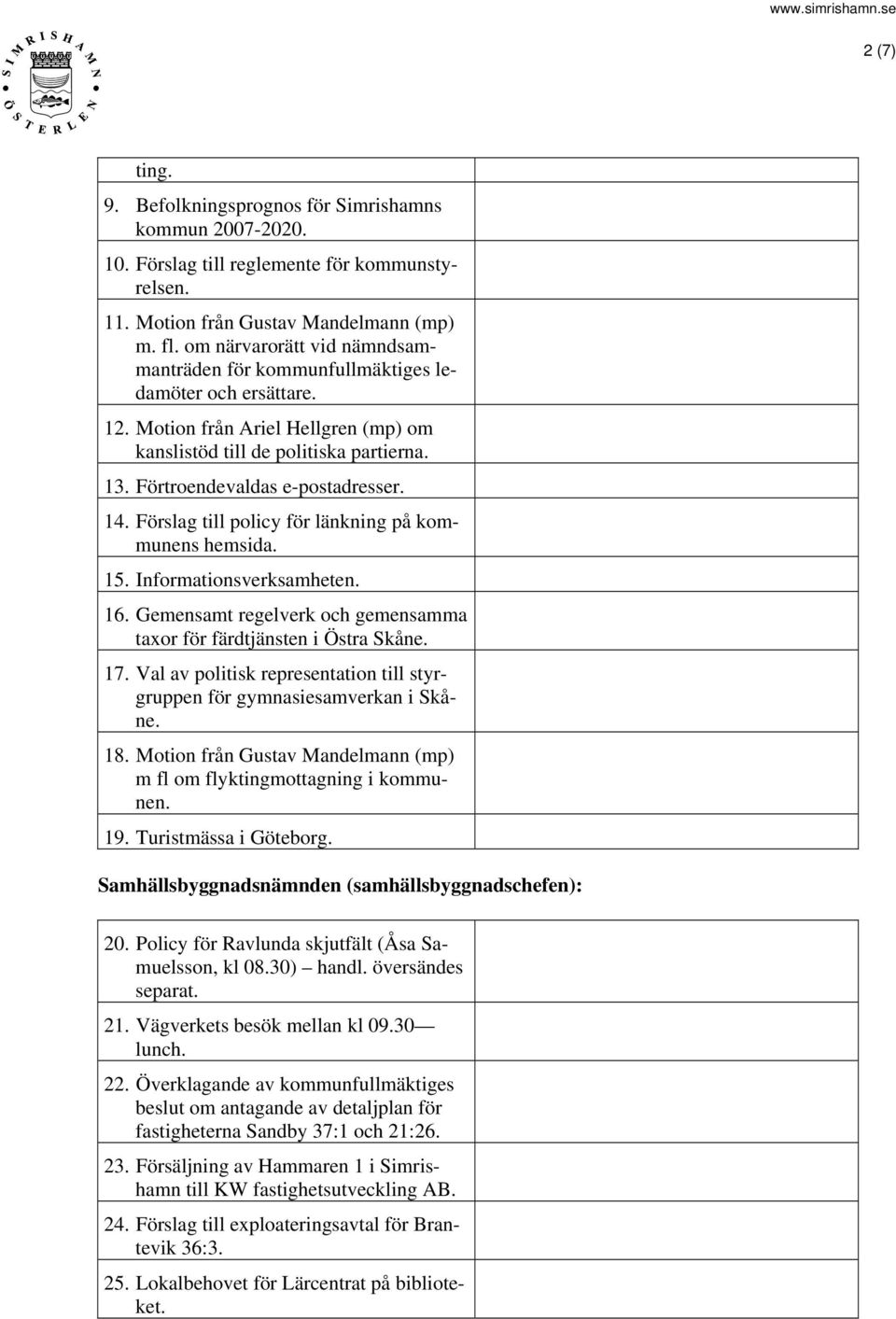 14. Förslag till policy för länkning på kommunens hemsida. 15. Informationsverksamheten. 16. Gemensamt regelverk och gemensamma taxor för färdtjänsten i Östra Skåne. 17.