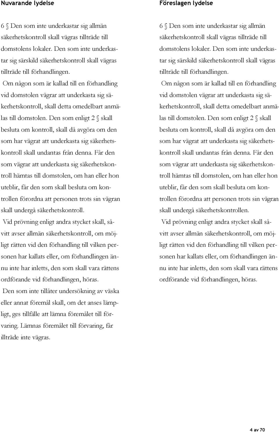 Den som inte underkastar sig särskild säkerhetskontroll skall vägras tar sig särskild säkerhetskontroll skall vägras tillträde till förhandlingen.
