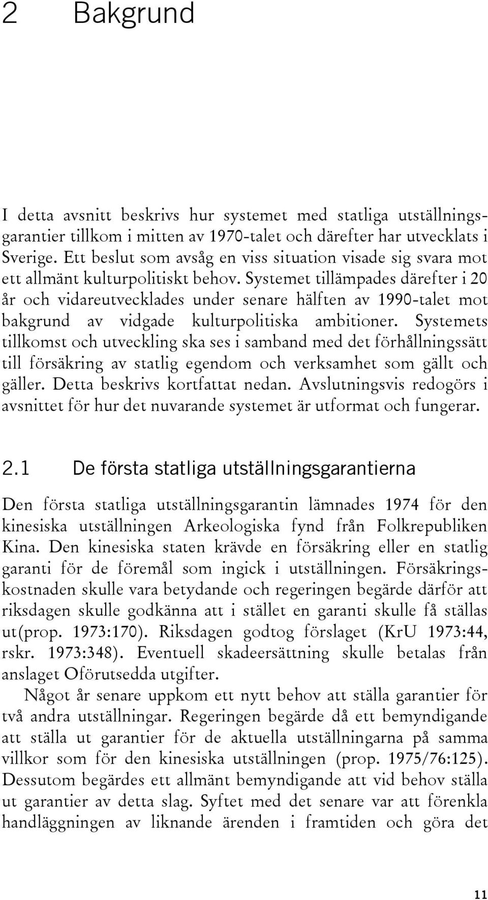 Systemet tillämpades därefter i 20 år och vidareutvecklades under senare hälften av 1990-talet mot bakgrund av vidgade kulturpolitiska ambitioner.