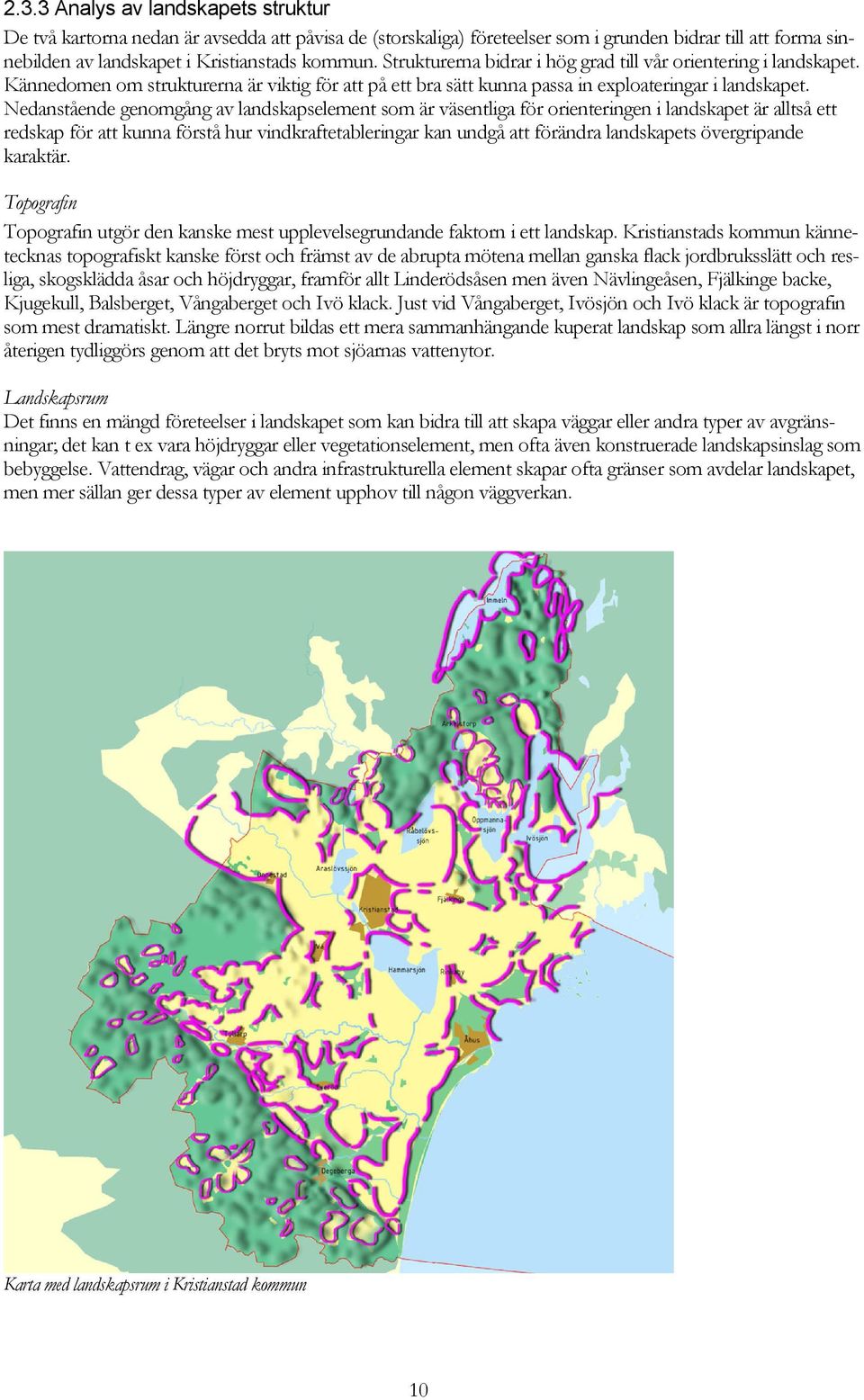 Nedanstående genomgång av landskapselement som är väsentliga för orienteringen i landskapet är alltså ett redskap för att kunna förstå hur vindkraftetableringar kan undgå att förändra landskapets