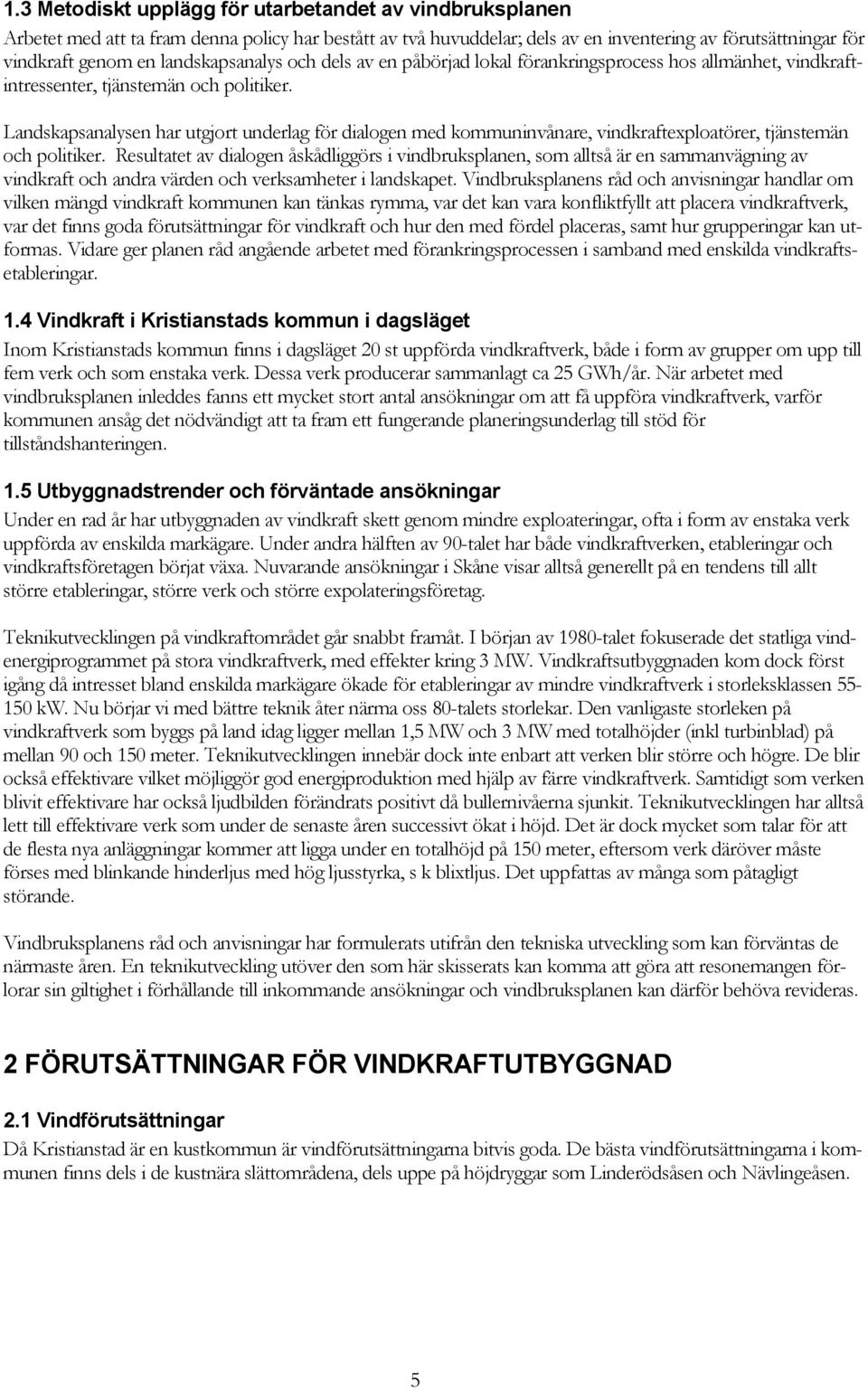 Landskapsanalysen har utgjort underlag för dialogen med kommuninvånare, vindkraftexploatörer, tjänstemän och politiker.