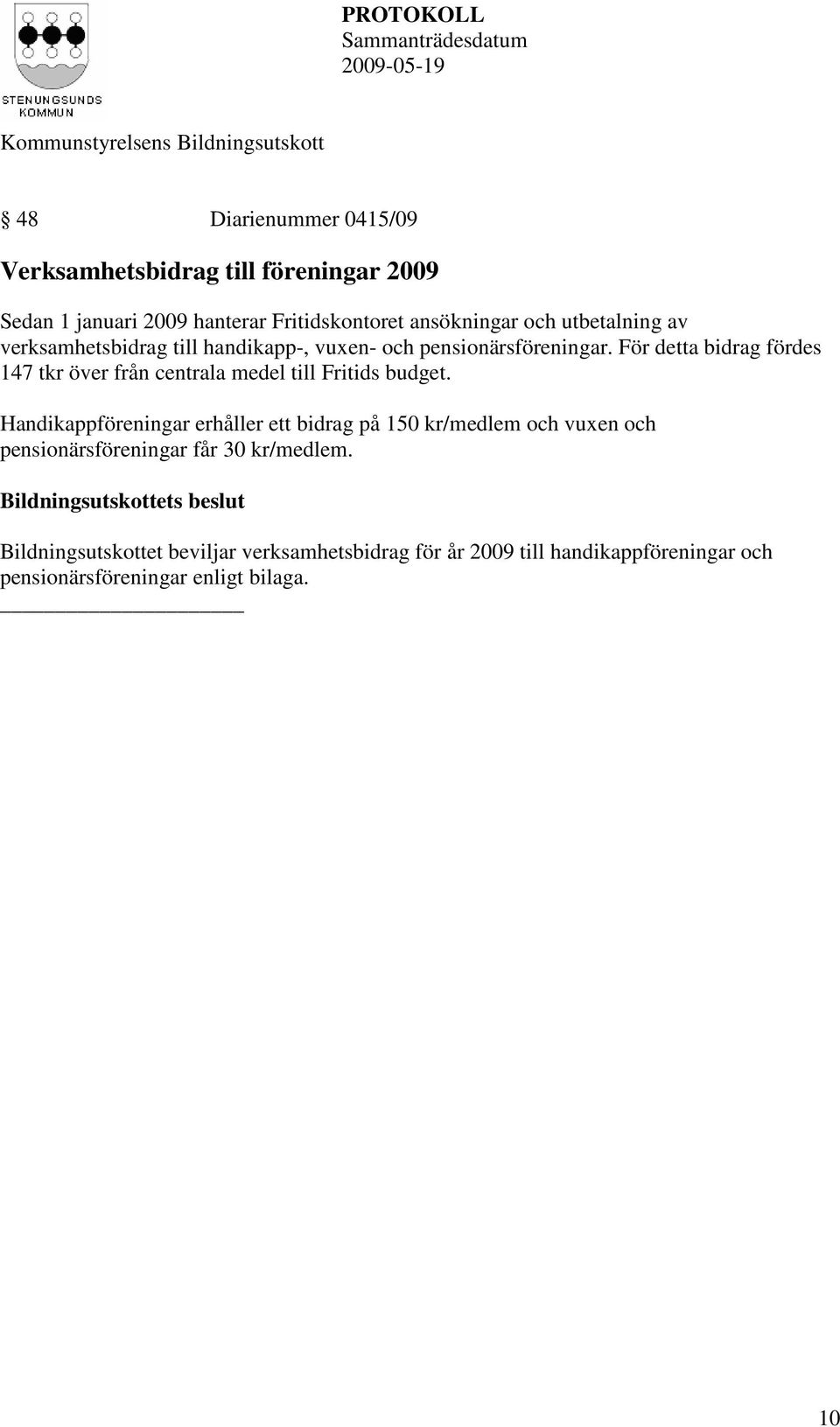För detta bidrag fördes 147 tkr över från centrala medel till Fritids budget.