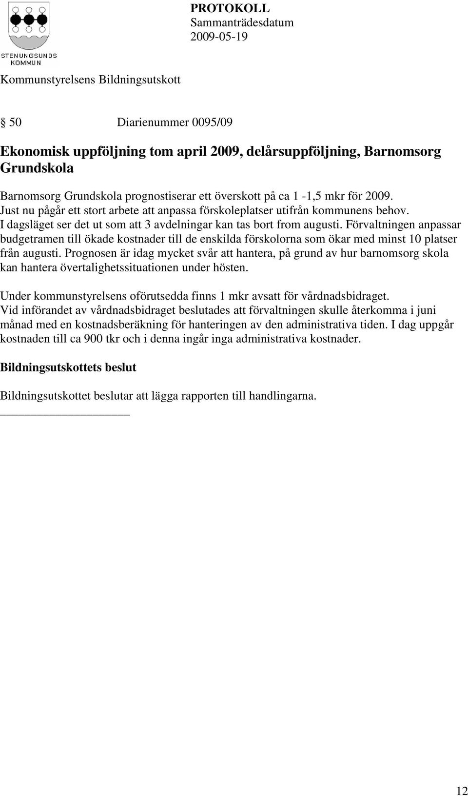 Förvaltningen anpassar budgetramen till ökade kostnader till de enskilda förskolorna som ökar med minst 10 platser från augusti.