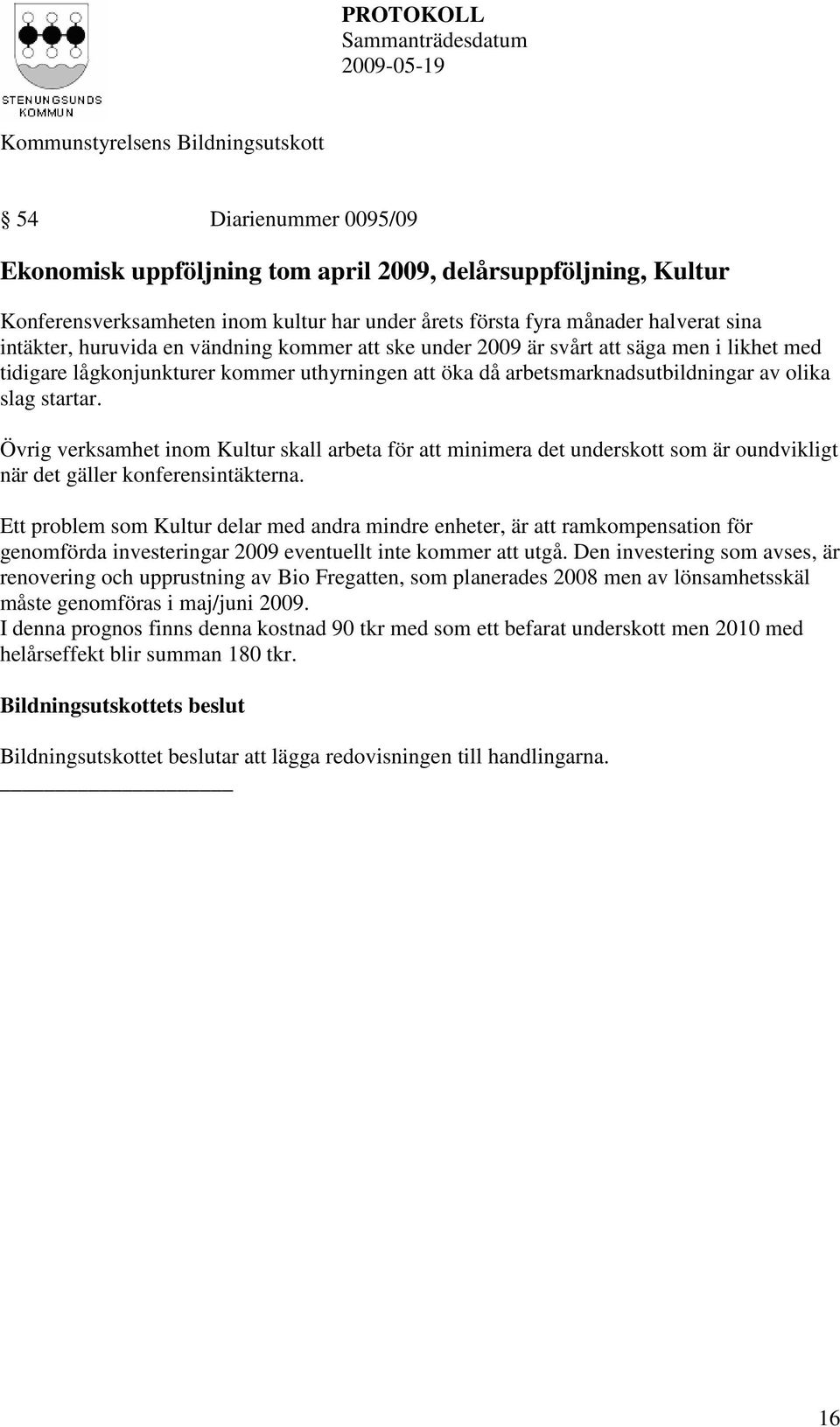 Övrig verksamhet inom Kultur skall arbeta för att minimera det underskott som är oundvikligt när det gäller konferensintäkterna.