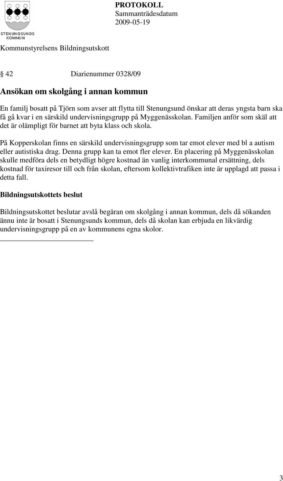 På Kopperskolan finns en särskild undervisningsgrupp som tar emot elever med bl a autism eller autistiska drag. Denna grupp kan ta emot fler elever.