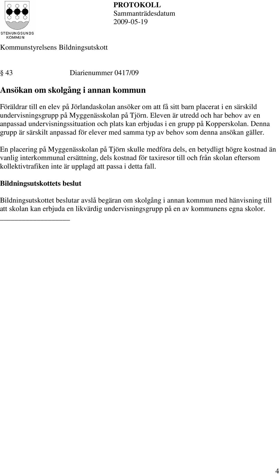 Denna grupp är särskilt anpassad för elever med samma typ av behov som denna ansökan gäller.