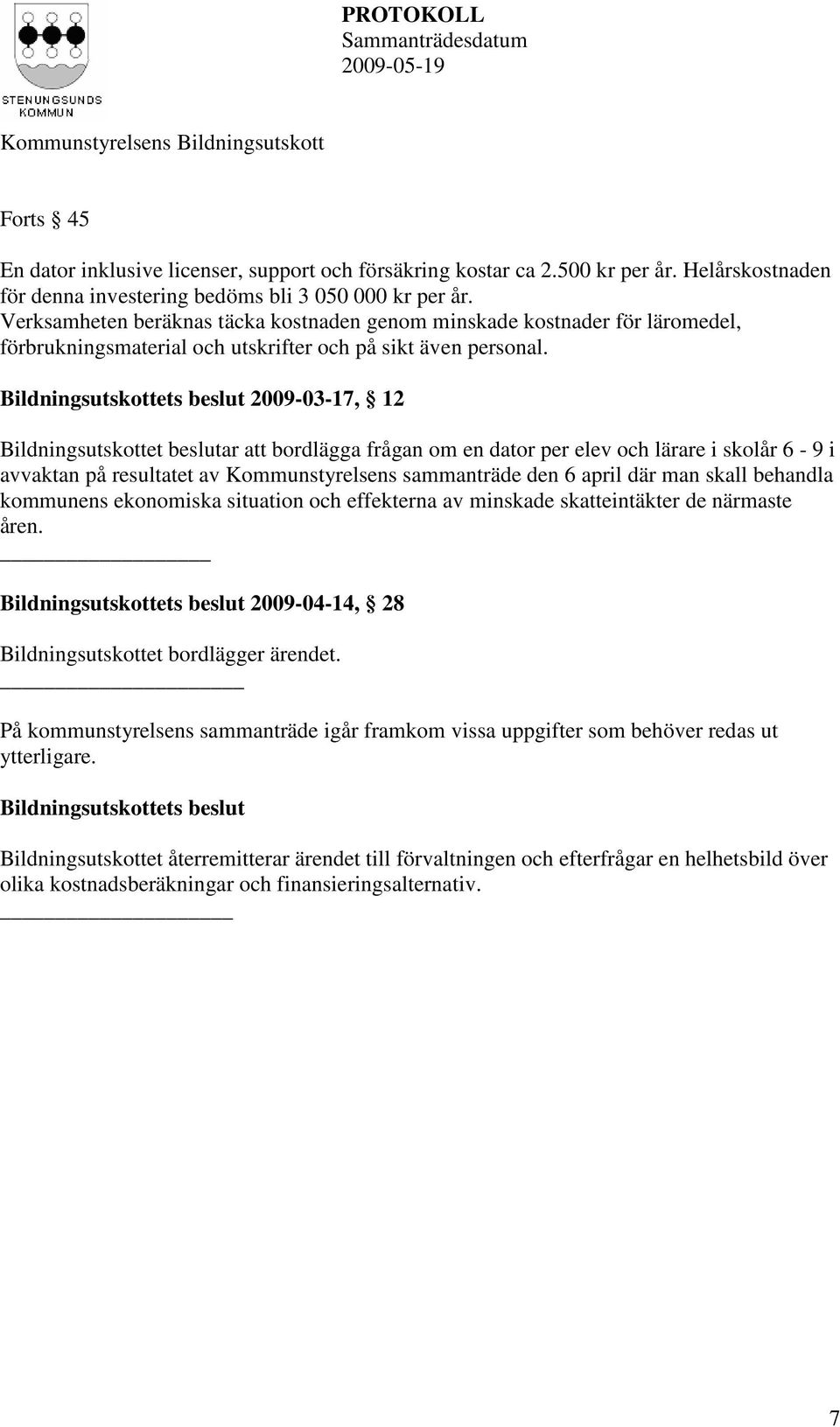 2009-03-17, 12 Bildningsutskottet beslutar att bordlägga frågan om en dator per elev och lärare i skolår 6-9 i avvaktan på resultatet av Kommunstyrelsens sammanträde den 6 april där man skall