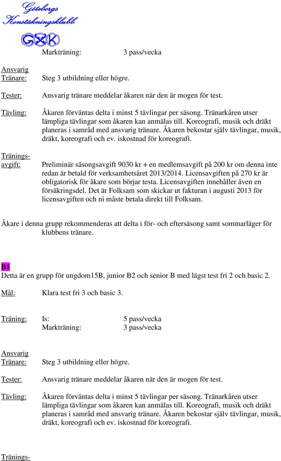 junior B2 och senior B med lägst test fri 2 och basic 2. Mål: Klara test fri 3 och basic 3.