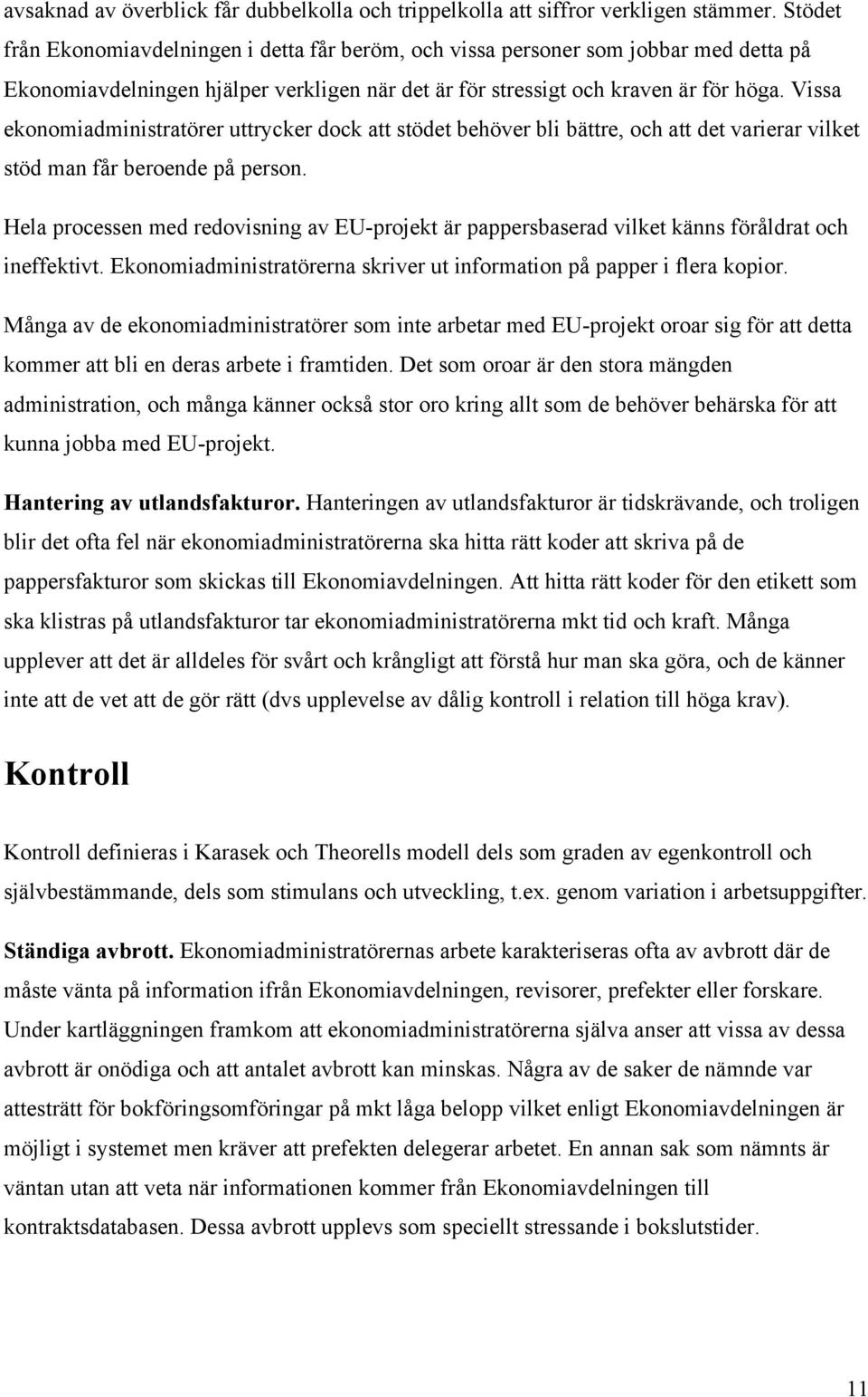 Vissa ekonomiadministratörer uttrycker dock att stödet behöver bli bättre, och att det varierar vilket stöd man får beroende på person.