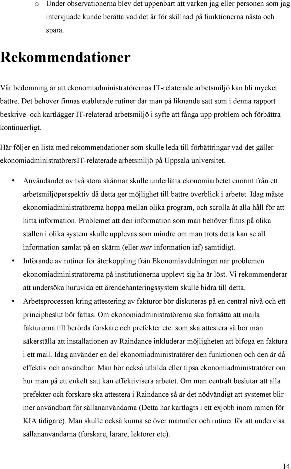 Det behöver finnas etablerade rutiner där man på liknande sätt som i denna rapport beskrive och kartlägger IT-relaterad arbetsmiljö i syfte att fånga upp problem och förbättra kontinuerligt.