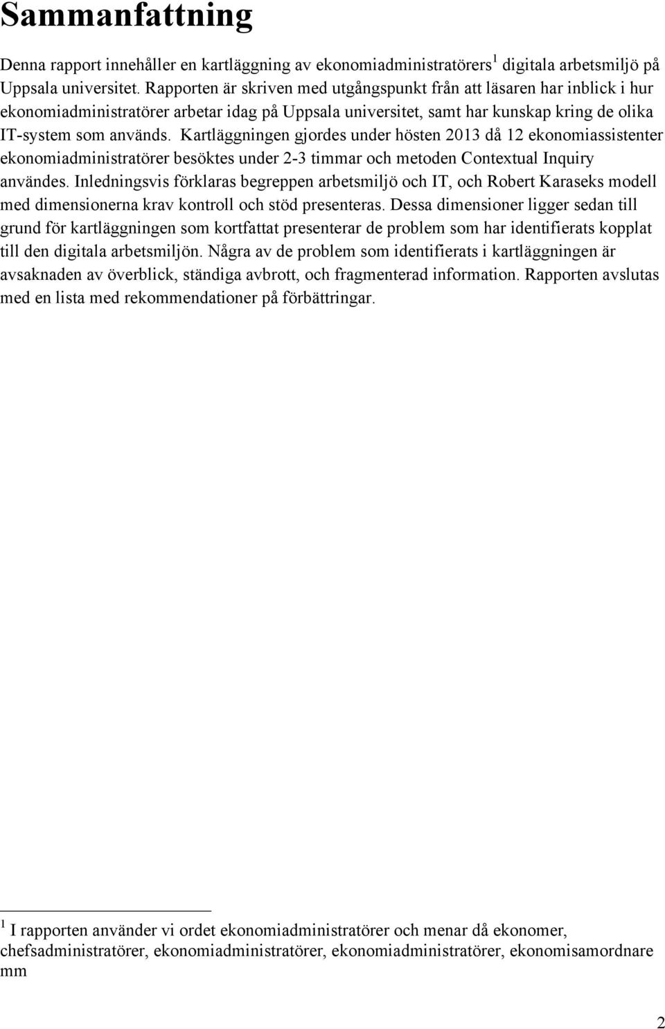 Kartläggningen gjordes under hösten 2013 då 12 ekonomiassistenter ekonomiadministratörer besöktes under 2-3 timmar och metoden Contextual Inquiry användes.