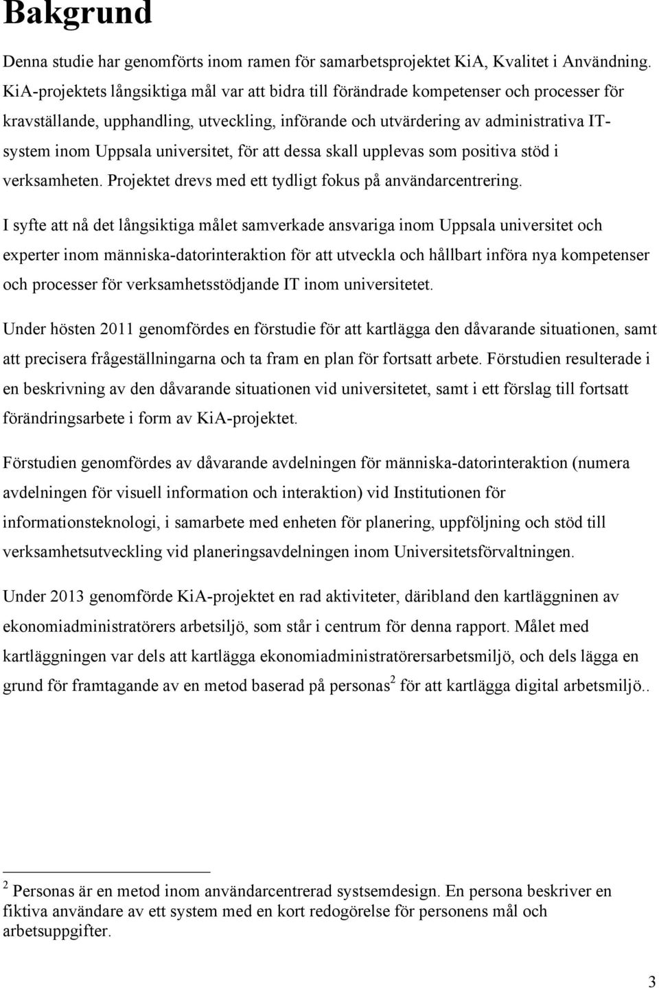 universitet, för att dessa skall upplevas som positiva stöd i verksamheten. Projektet drevs med ett tydligt fokus på användarcentrering.
