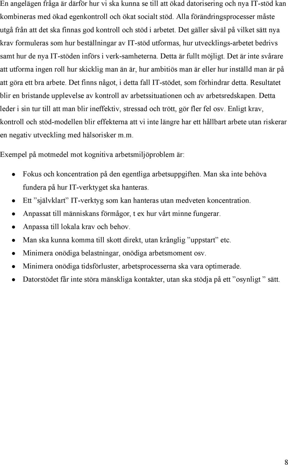 Det gäller såväl på vilket sätt nya krav formuleras som hur beställningar av IT-stöd utformas, hur utvecklings-arbetet bedrivs samt hur de nya IT-stöden införs i verk-samheterna.