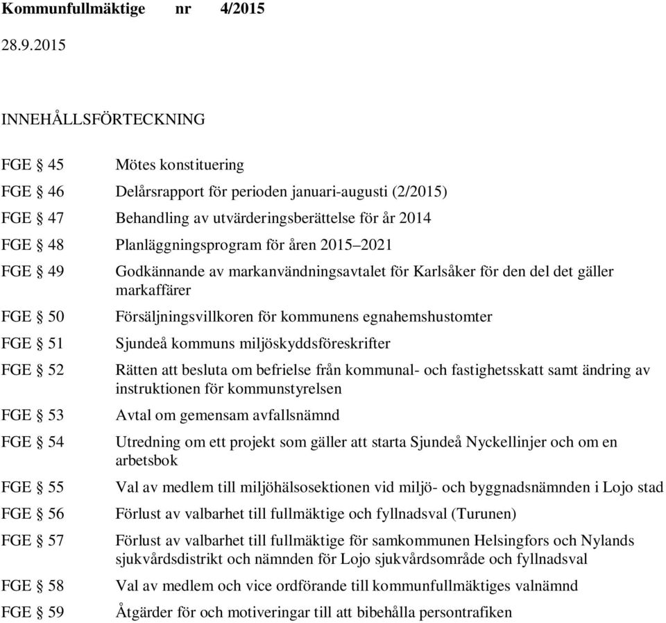 markaffärer Försäljningsvillkoren för kommunens egnahemshustomter kommuns miljöskyddsföreskrifter Rätten att besluta om befrielse från kommunal- och fastighetsskatt samt ändring av instruktionen för