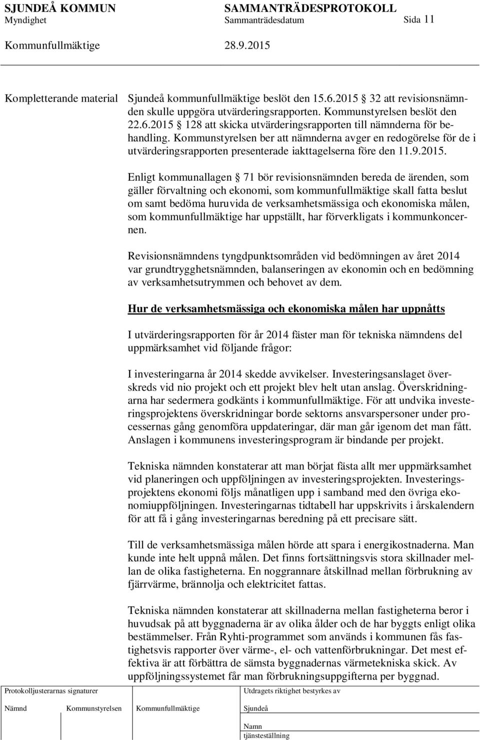 Enligt kommunallagen 71 bör revisionsnämnden bereda de ärenden, som gäller förvaltning och ekonomi, som kommunfullmäktige skall fatta beslut om samt bedöma huruvida de verksamhetsmässiga och