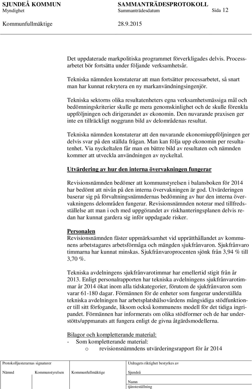 Tekniska sektorns olika resultatenheters egna verksamhetsmässiga mål och bedömningskriterier skulle ge mera genomskinlighet och de skulle förenkla uppföljningen och dirigerandet av ekonomin.