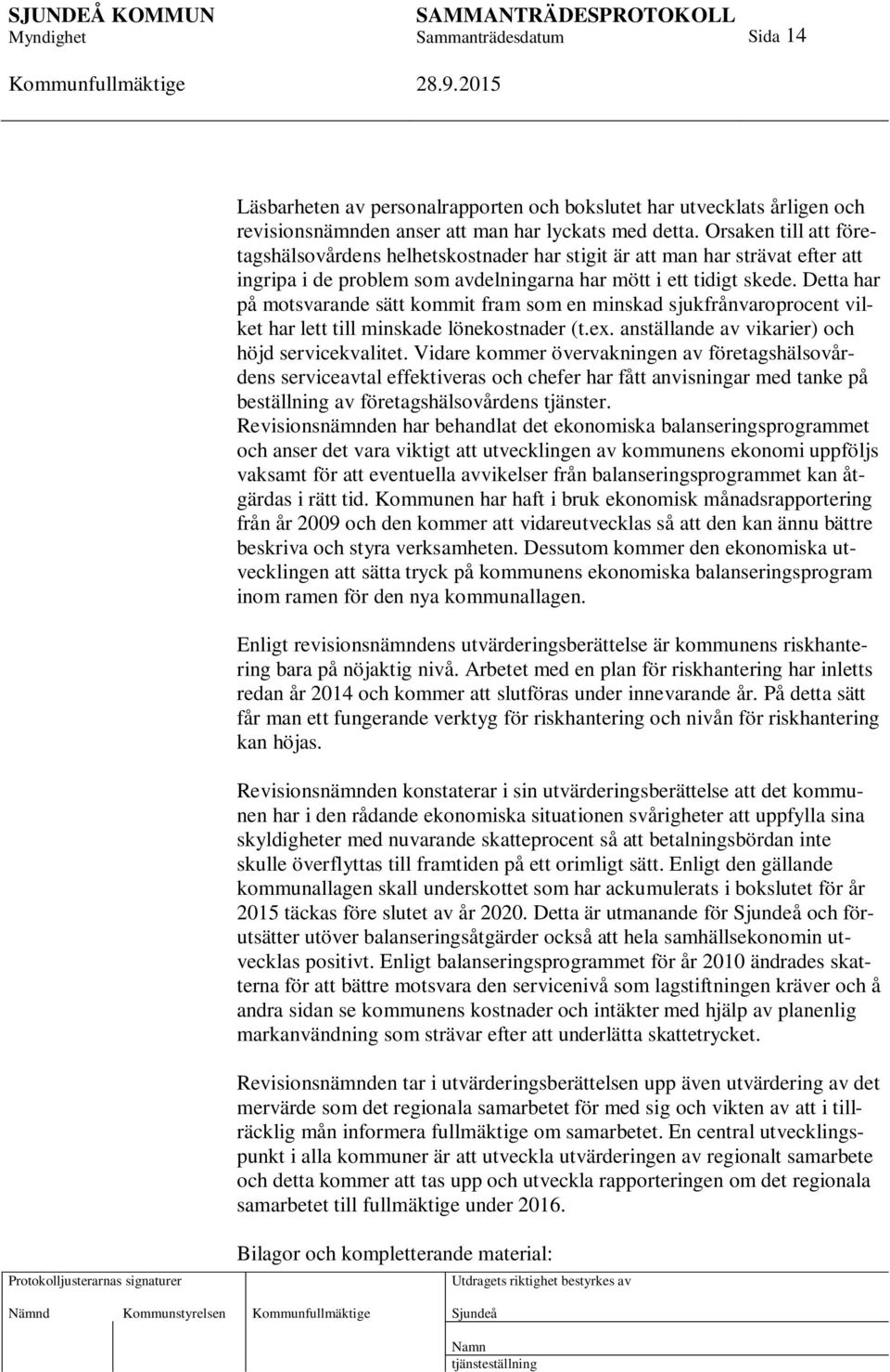 Detta har på motsvarande sätt kommit fram som en minskad sjukfrånvaroprocent vilket har lett till minskade lönekostnader (t.ex. anställande av vikarier) och höjd servicekvalitet.