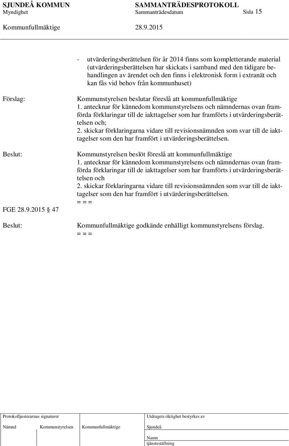 antecknar för kännedom kommunstyrelsens och nämndernas ovan framförda förklaringar till de iakttagelser som har framförts i utvärderingsberättelsen och; 2.