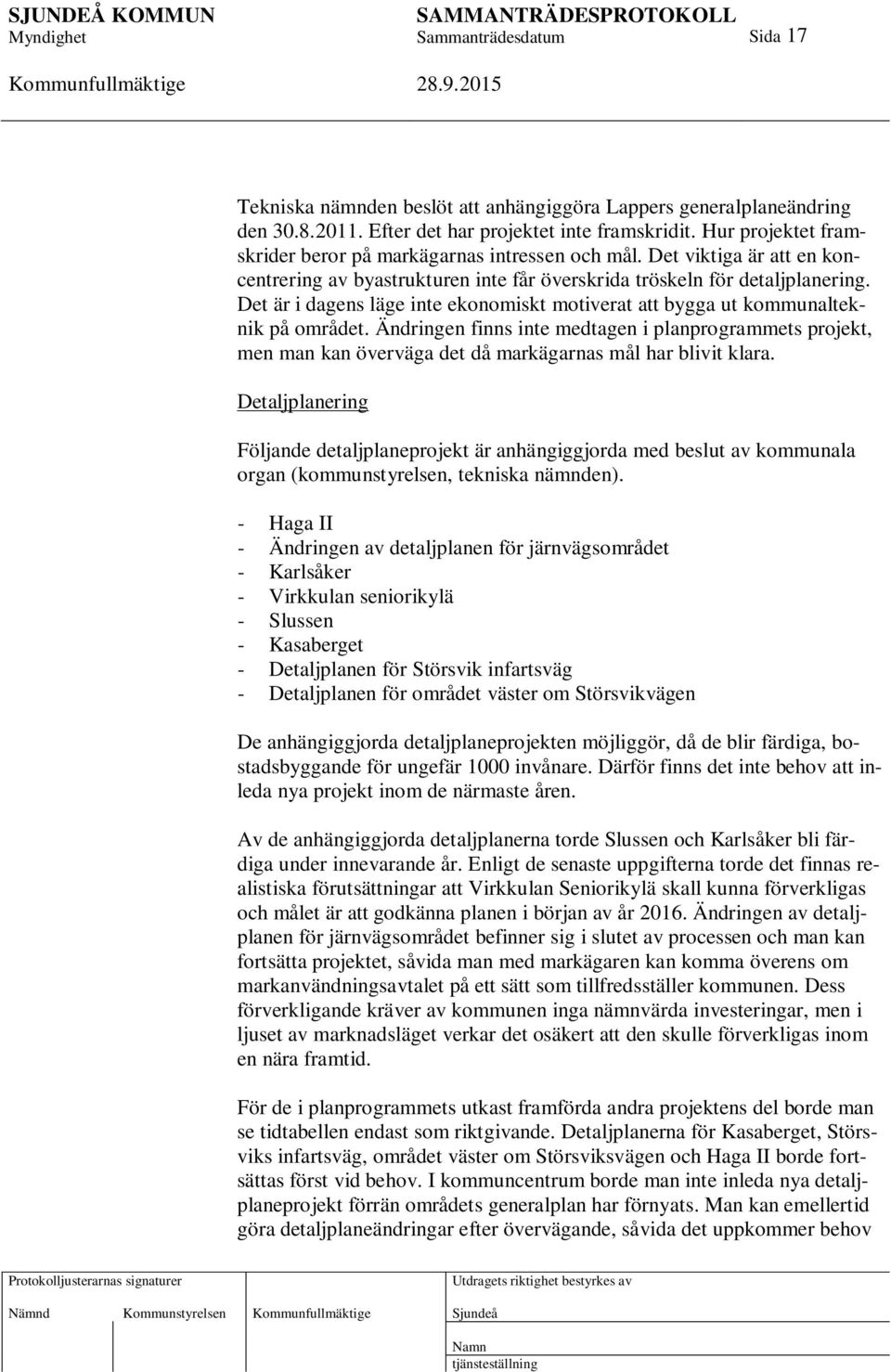 Ändringen finns inte medtagen i planprogrammets projekt, men man kan överväga det då markägarnas mål har blivit klara.