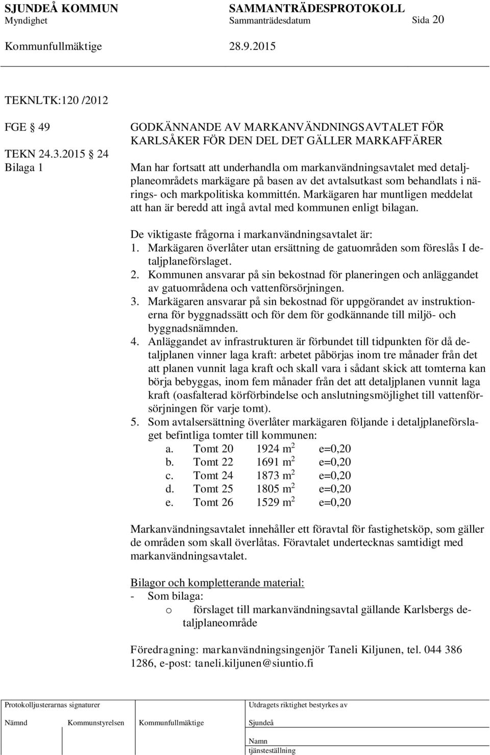basen av det avtalsutkast som behandlats i närings- och markpolitiska kommittén. Markägaren har muntligen meddelat att han är beredd att ingå avtal med kommunen enligt bilagan.