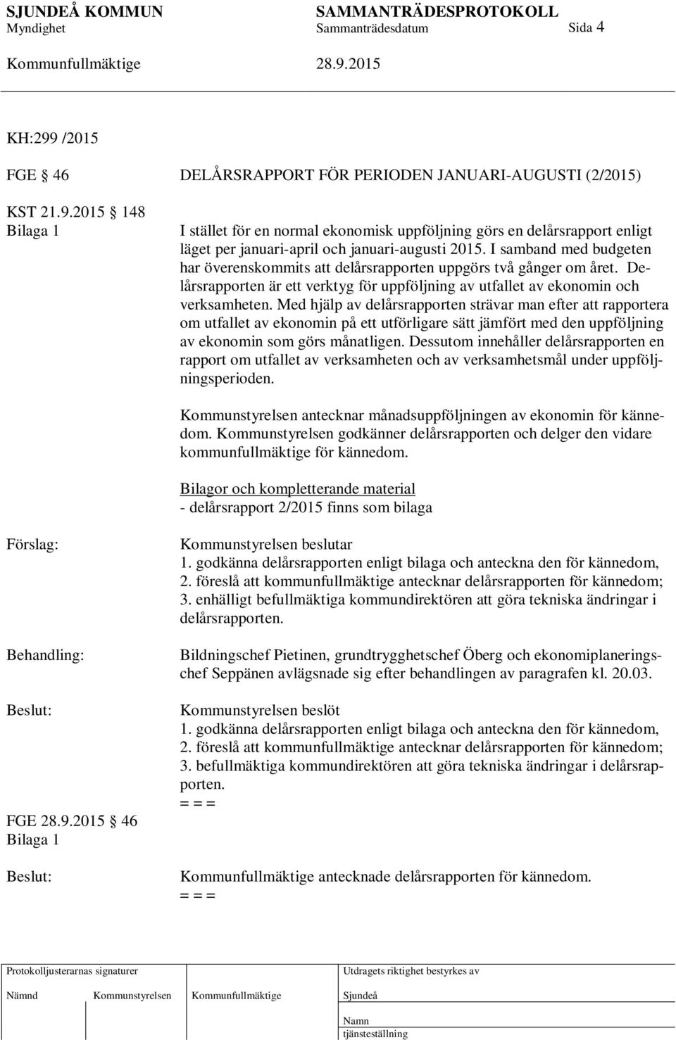 Med hjälp av delårsrapporten strävar man efter att rapportera om utfallet av ekonomin på ett utförligare sätt jämfört med den uppföljning av ekonomin som görs månatligen.