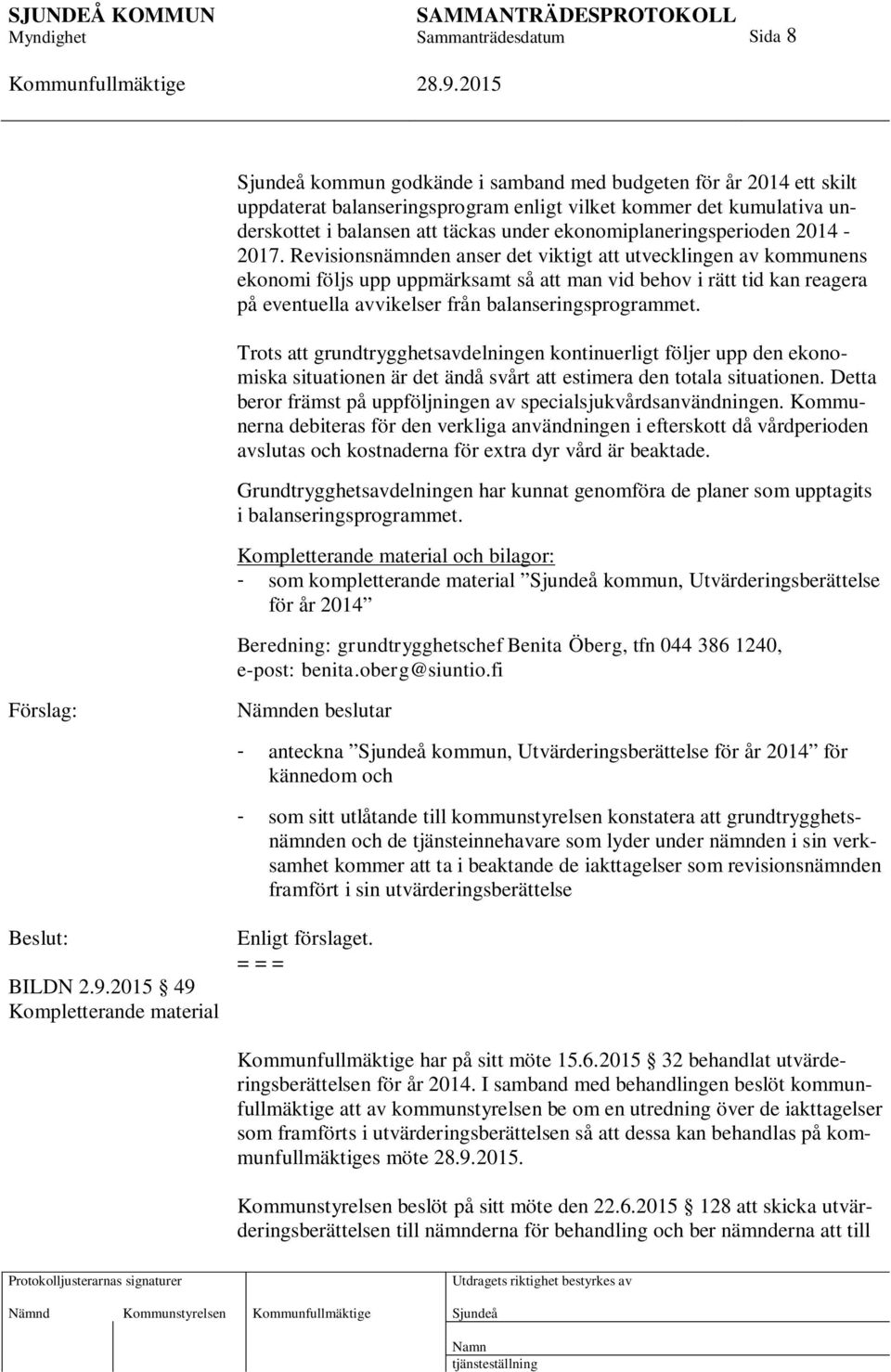 Revisionsnämnden anser det viktigt att utvecklingen av kommunens ekonomi följs upp uppmärksamt så att man vid behov i rätt tid kan reagera på eventuella avvikelser från balanseringsprogrammet.